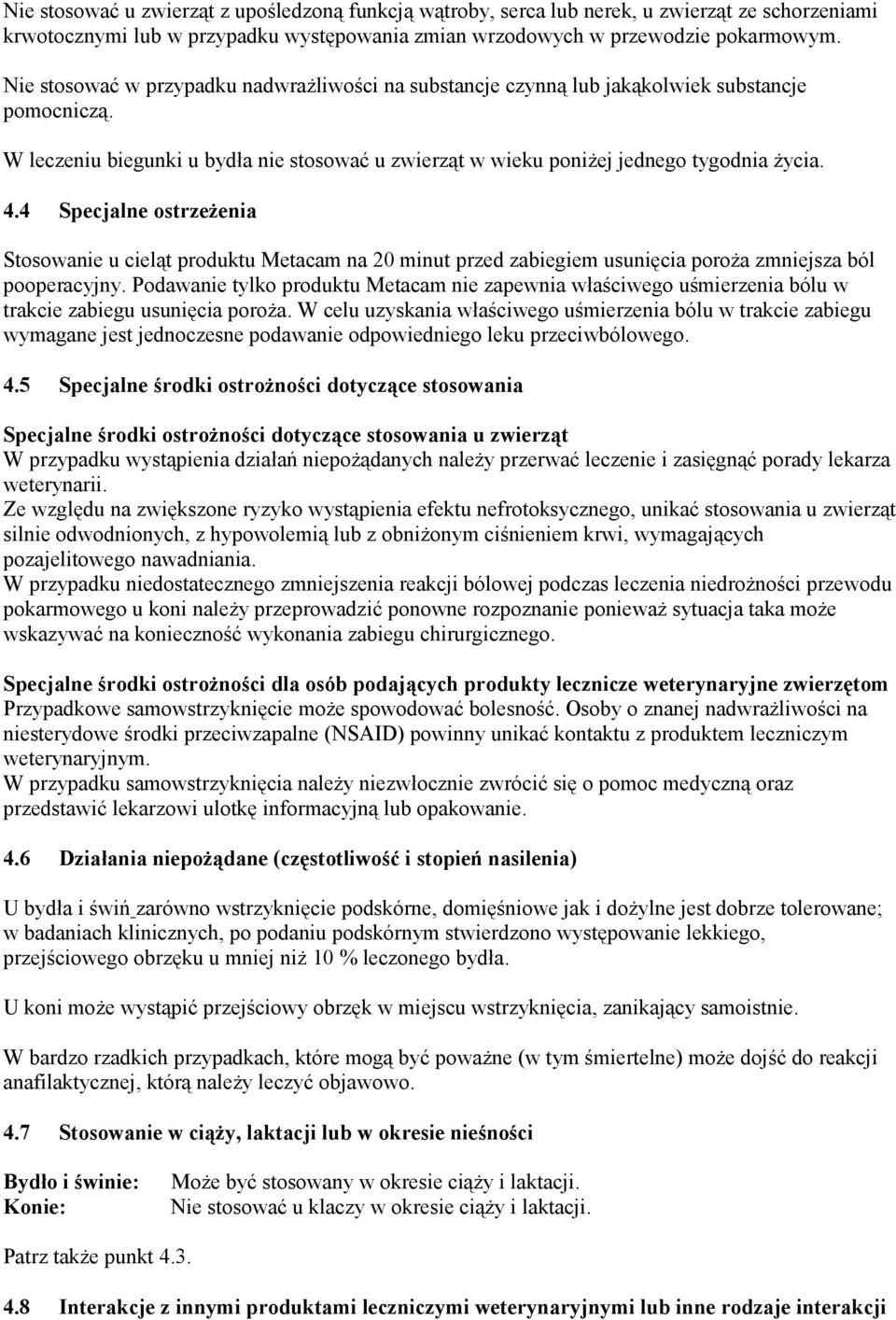 4 Specjalne ostrzeżenia Stosowanie u cieląt produktu Metacam na 20 minut przed zabiegiem usunięcia poroża zmniejsza ból pooperacyjny.