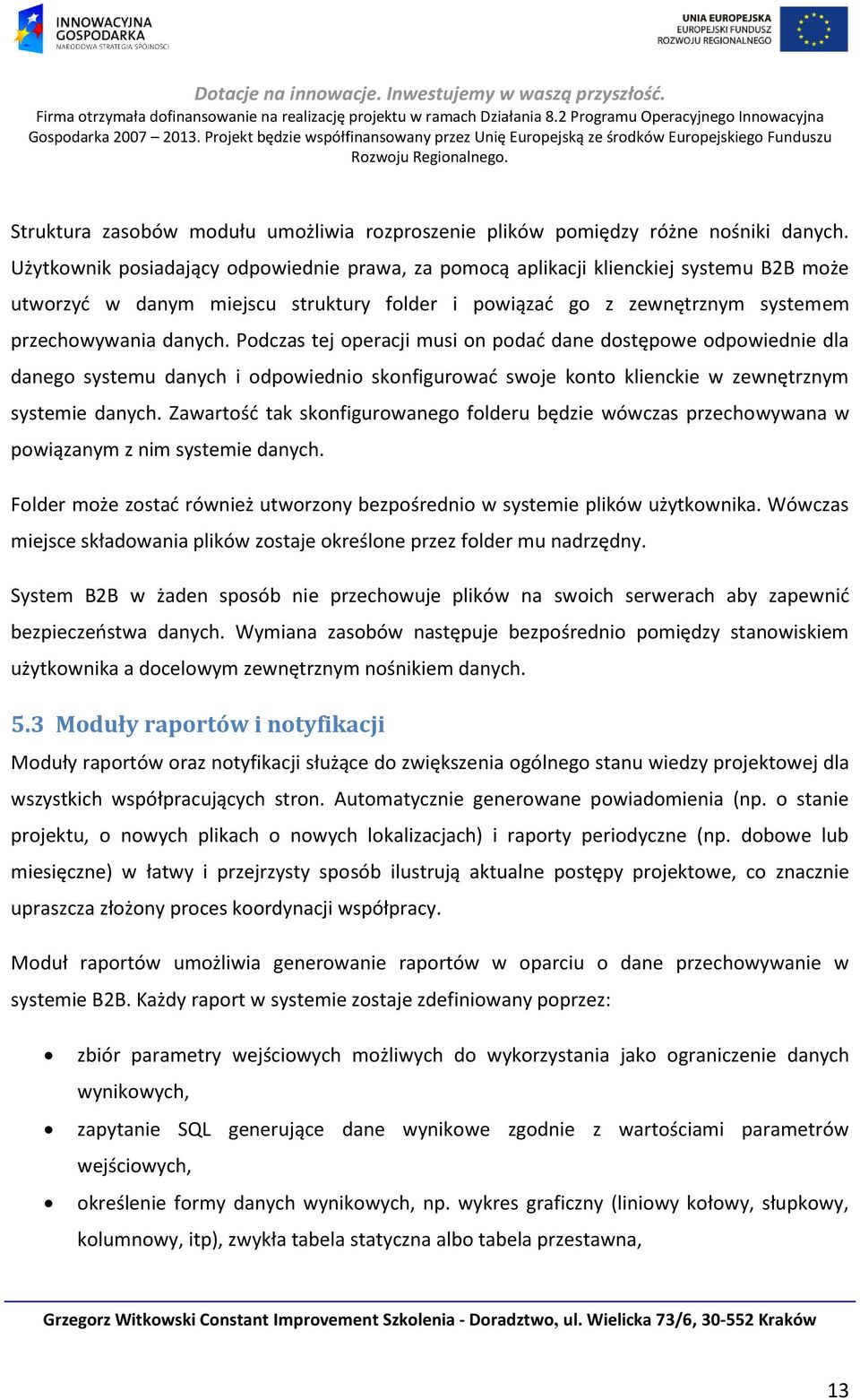 Podczas tej operacji musi on podać dane dostępowe odpowiednie dla danego systemu danych i odpowiednio skonfigurować swoje konto klienckie w zewnętrznym systemie danych.