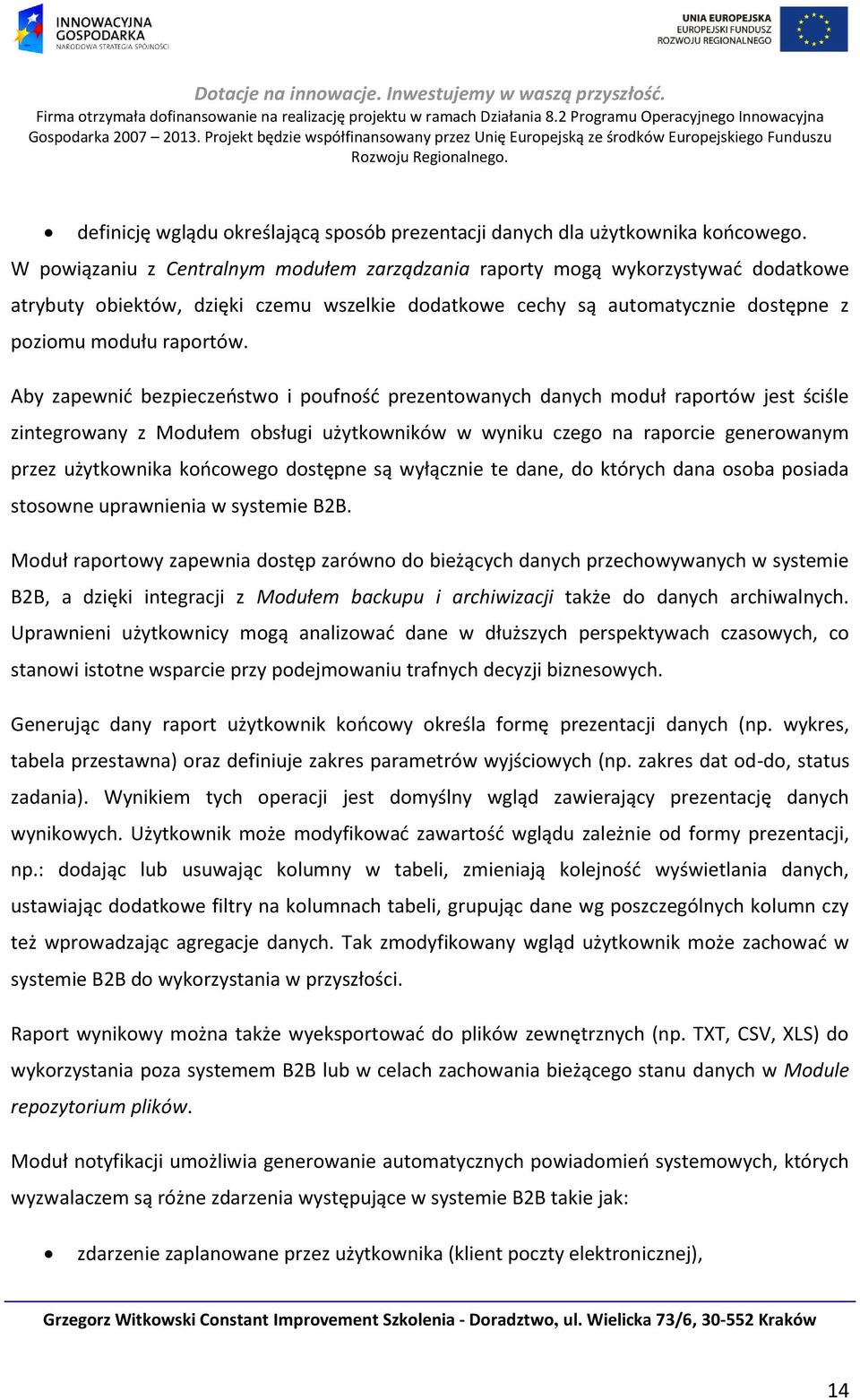 Aby zapewnić bezpieczeństwo i poufność prezentowanych danych moduł raportów jest ściśle zintegrowany z Modułem obsługi użytkowników w wyniku czego na raporcie generowanym przez użytkownika końcowego