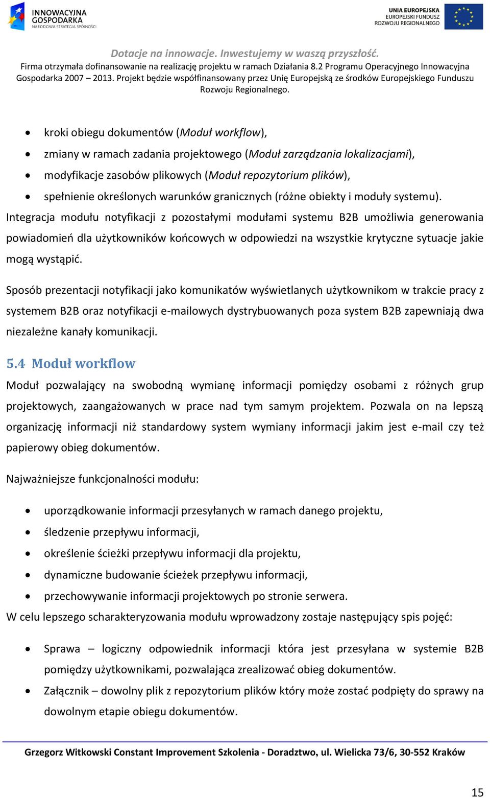 Integracja modułu notyfikacji z pozostałymi modułami systemu B2B umożliwia generowania powiadomień dla użytkowników końcowych w odpowiedzi na wszystkie krytyczne sytuacje jakie mogą wystąpić.