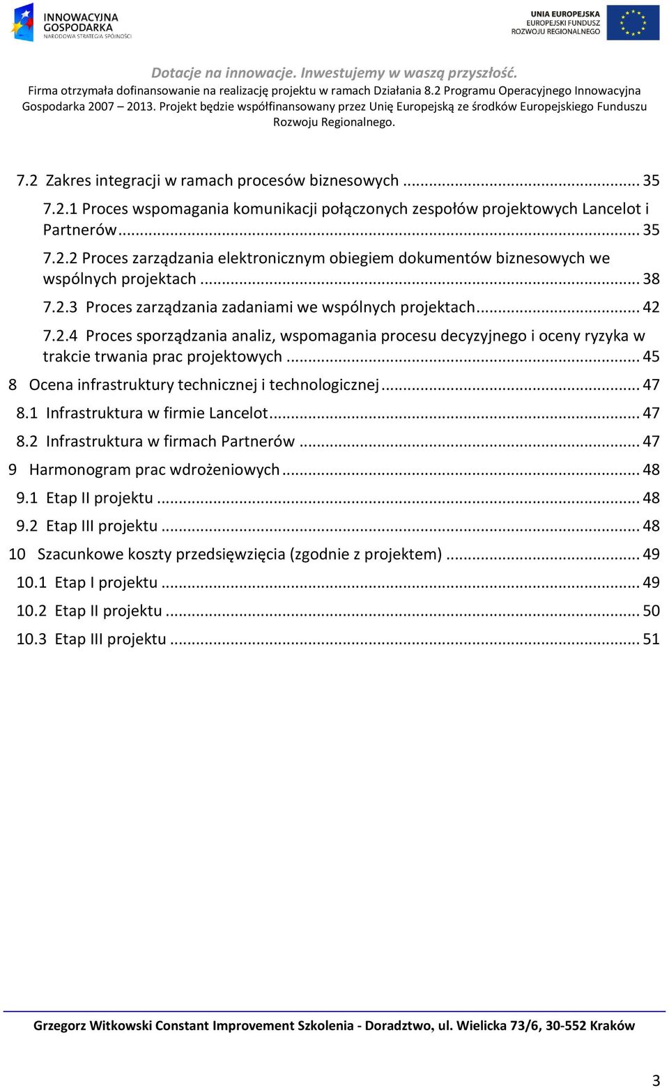 .. 45 8 Ocena infrastruktury technicznej i technologicznej... 47 8.1 Infrastruktura w firmie Lancelot... 47 8.2 Infrastruktura w firmach Partnerów... 47 9 Harmonogram prac wdrożeniowych... 48 9.