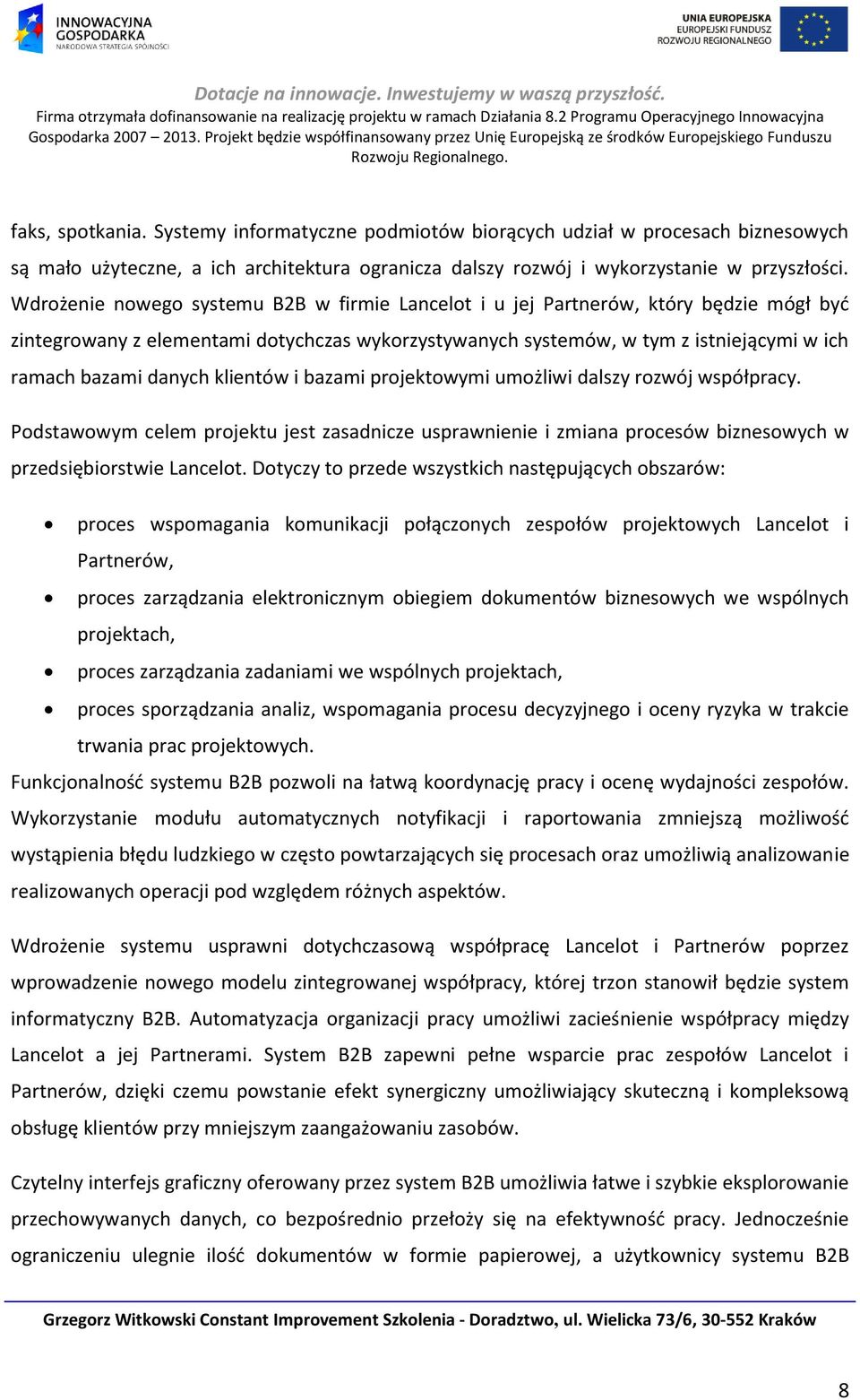 klientów i bazami projektowymi umożliwi dalszy rozwój współpracy. Podstawowym celem projektu jest zasadnicze usprawnienie i zmiana procesów biznesowych w przedsiębiorstwie Lancelot.