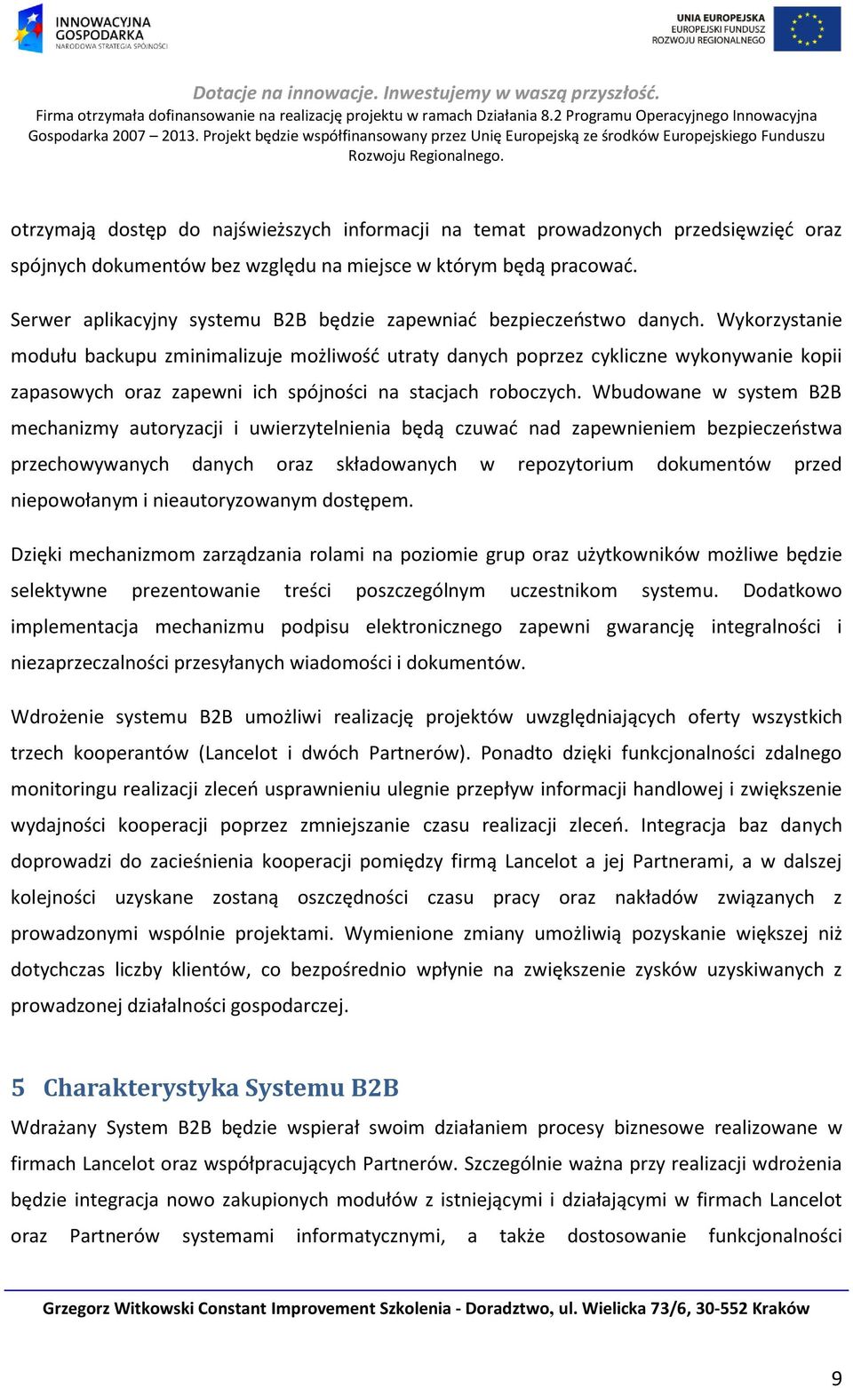 Wykorzystanie modułu backupu zminimalizuje możliwość utraty danych poprzez cykliczne wykonywanie kopii zapasowych oraz zapewni ich spójności na stacjach roboczych.