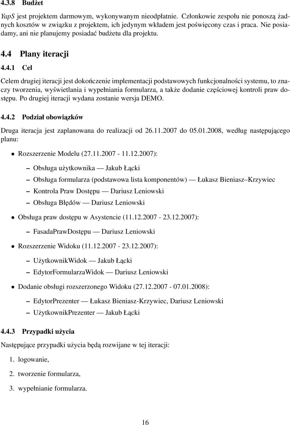 4 Plany iteracji 4.4.1 Cel Celem drugiej iteracji jest dokończenie implementacji podstawowych funkcjonalności systemu, to znaczy tworzenia, wyświetlania i wypełniania formularza, a także dodanie