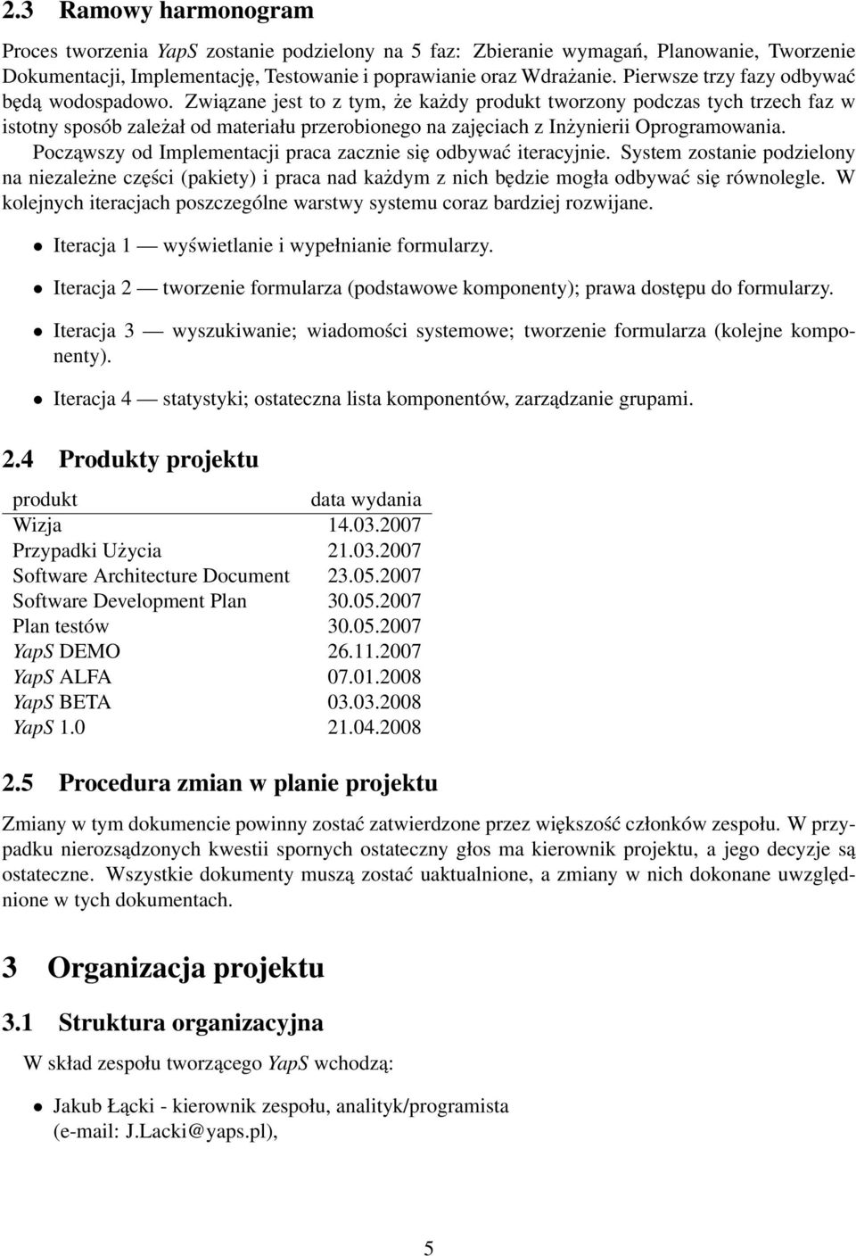 Związane jest to z tym, że każdy produkt tworzony podczas tych trzech faz w istotny sposób zależał od materiału przerobionego na zajęciach z Inżynierii Oprogramowania.