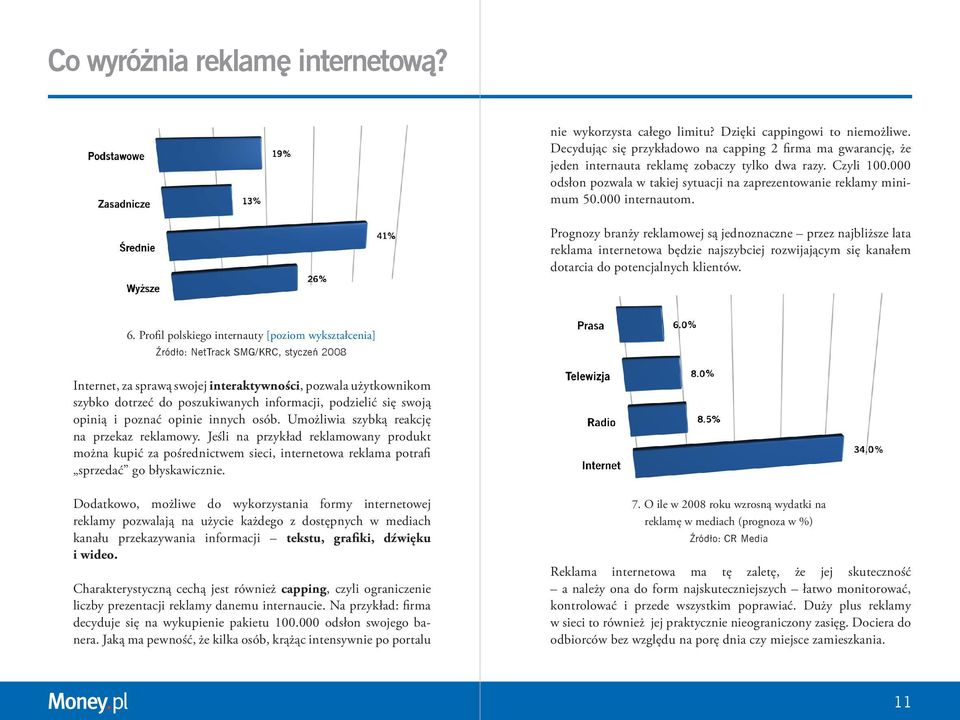 000 internautom. Prognozy branży reklamowej są jednoznaczne przez najbliższe lata reklama internetowa będzie najszybciej rozwijającym się kanałem dotarcia do potencjalnych klientów. 6.