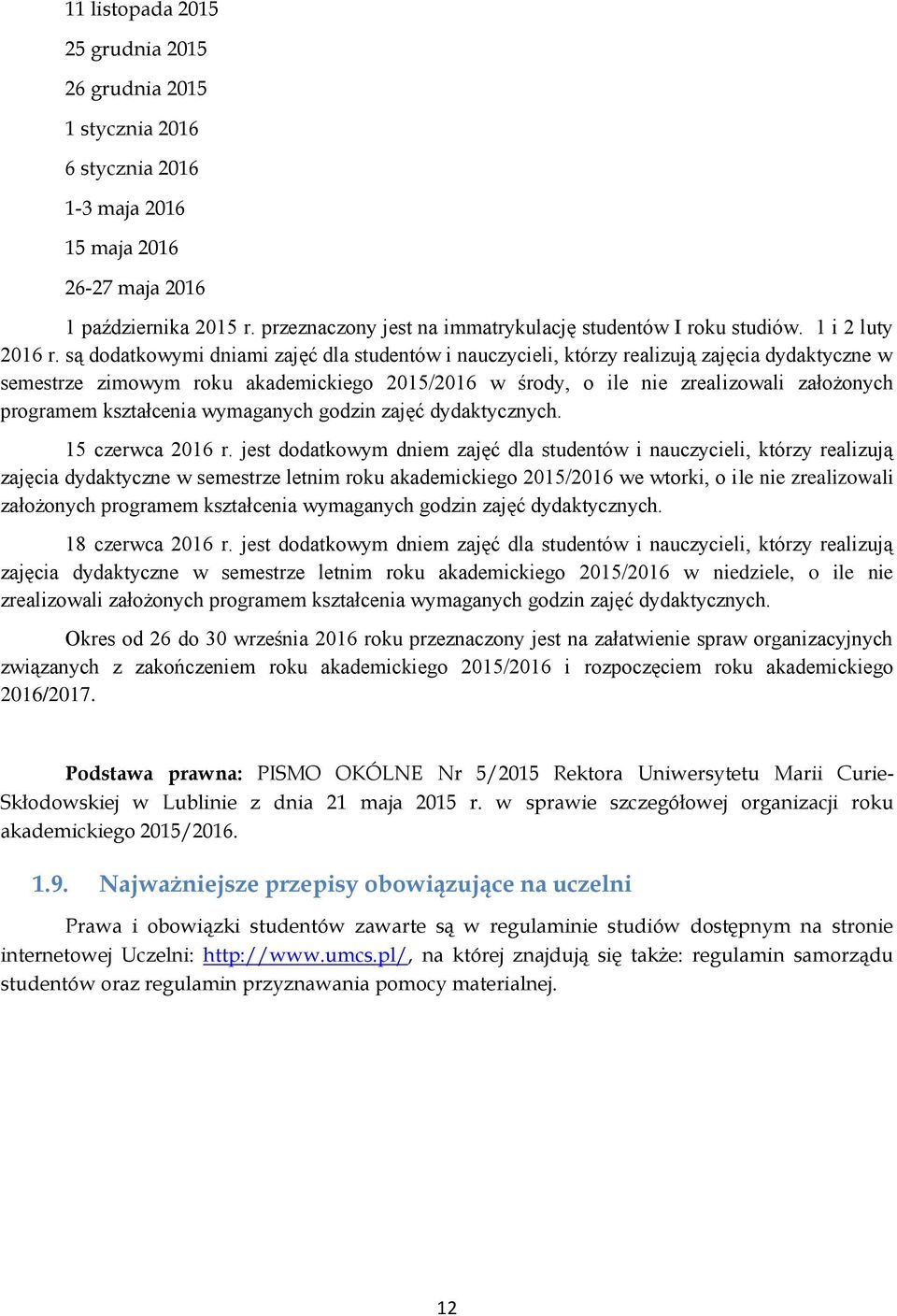 są dodatkowymi dniami zajęć dla studentów i nauczycieli, którzy realizują zajęcia dydaktyczne w semestrze zimowym roku akademickiego 2015/2016 w środy, o ile nie zrealizowali założonych programem