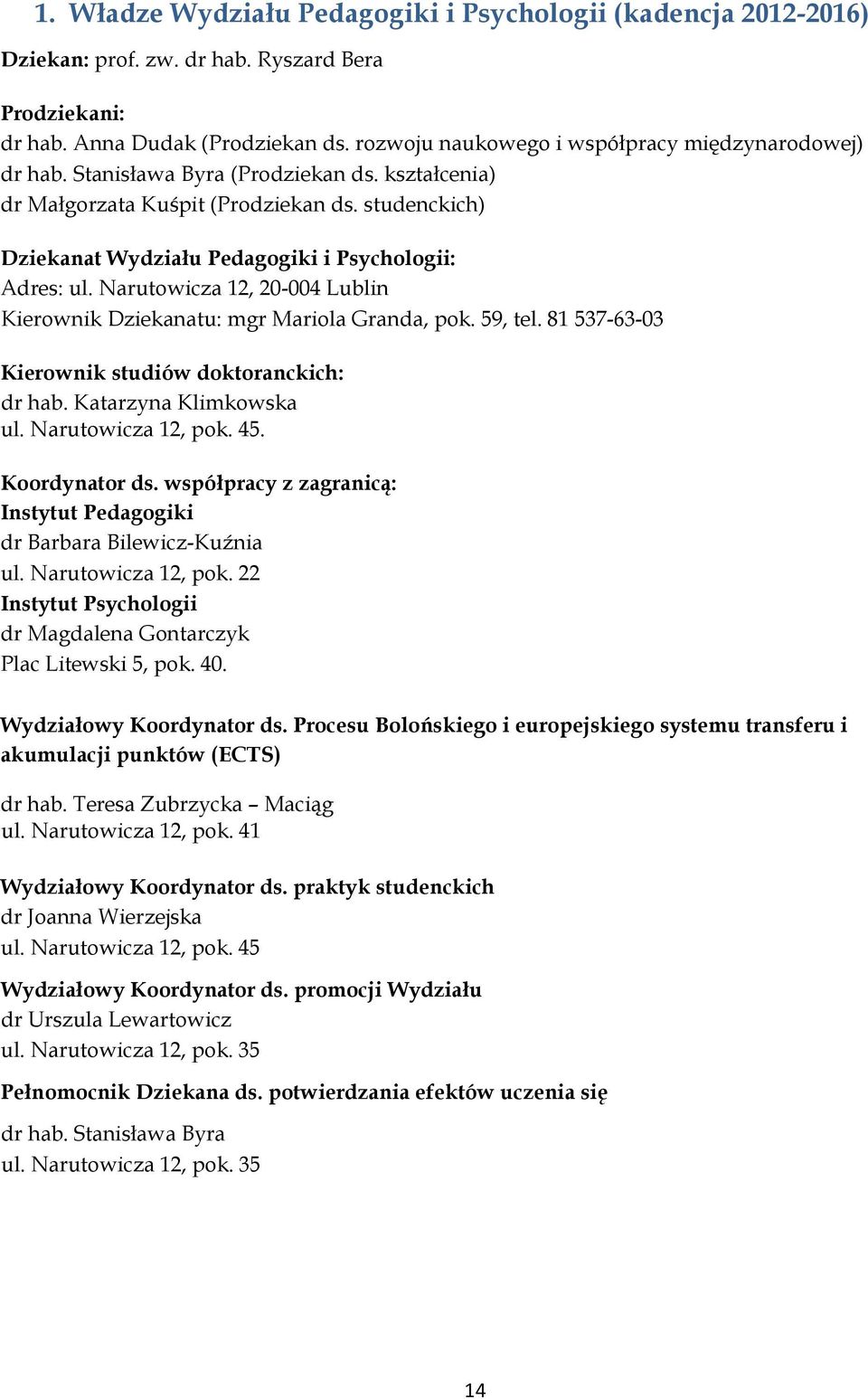 studenckich) Dziekanat Wydziału Pedagogiki i Psychologii: Adres: ul. Narutowicza 12, 20-004 Lublin Kierownik Dziekanatu: mgr Mariola Granda, pok. 59, tel.