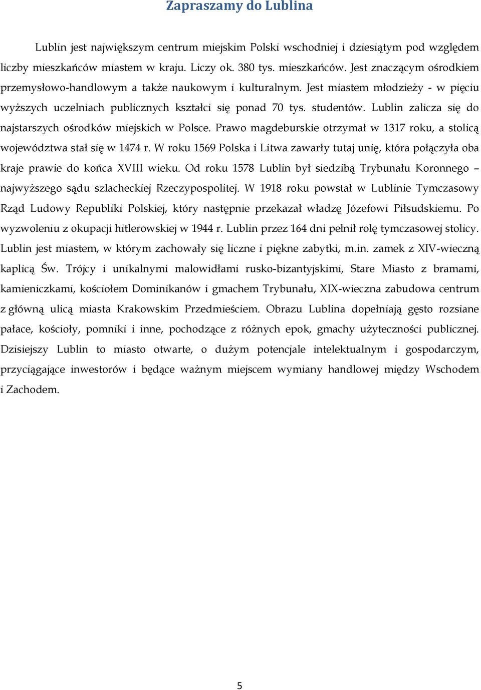 Jest miastem młodzieży - w pięciu wyższych uczelniach publicznych kształci się ponad 70 tys. studentów. Lublin zalicza się do najstarszych ośrodków miejskich w Polsce.