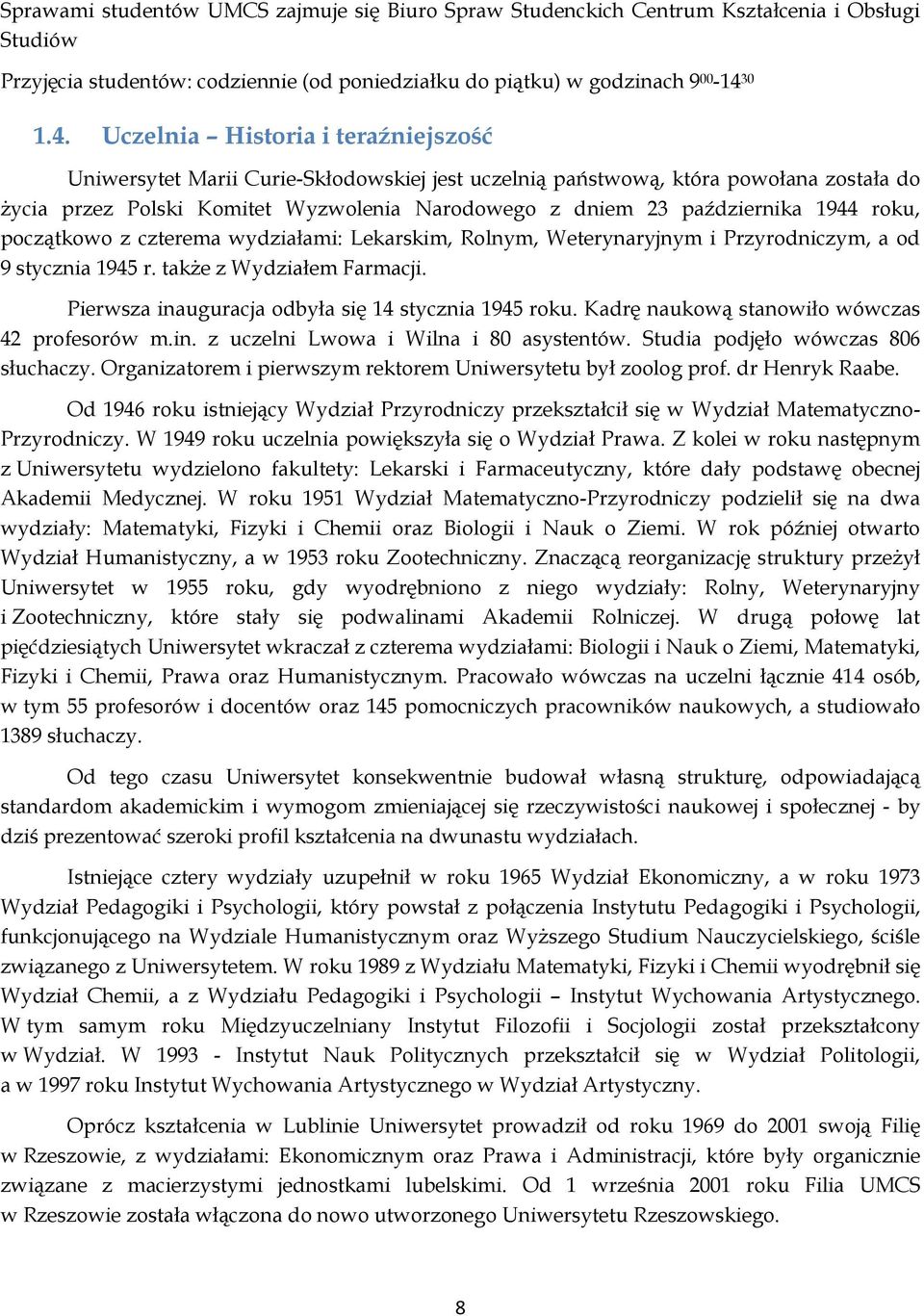 Uczelnia Historia i teraźniejszość Uniwersytet Marii Curie-Skłodowskiej jest uczelnią państwową, która powołana została do życia przez Polski Komitet Wyzwolenia Narodowego z dniem 23 października