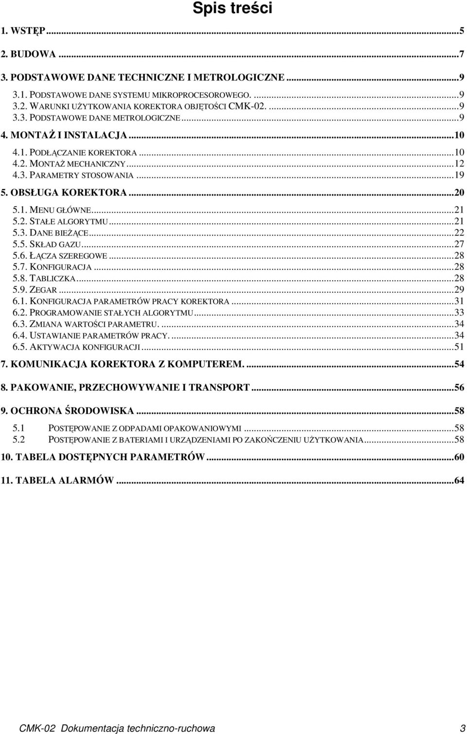 ..22 5.5. SKŁAD GAZU...27 5.6. ŁĄCZA SZEREGOWE...28 5.7. KONFIGURACJA...28 5.8. TABLICZKA...28 5.9. ZEGAR...29 6.1. KONFIGURACJA PARAMETRÓW PRACY KOREKTORA...31 6.2. PROGRAMOWANIE STAŁYCH ALGORYTMU.