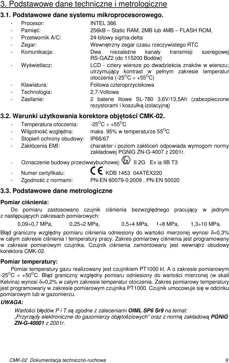 kanały transmisji szeregowej RS-GAZ2 (do 115200 Bodów) - Wyświetlacz: LCD - cztery wiersze po dwadzieścia znaków w wierszu; utrzymujący kontrast w pełnym zakresie temperatur otoczenia (-25 O C +55 O