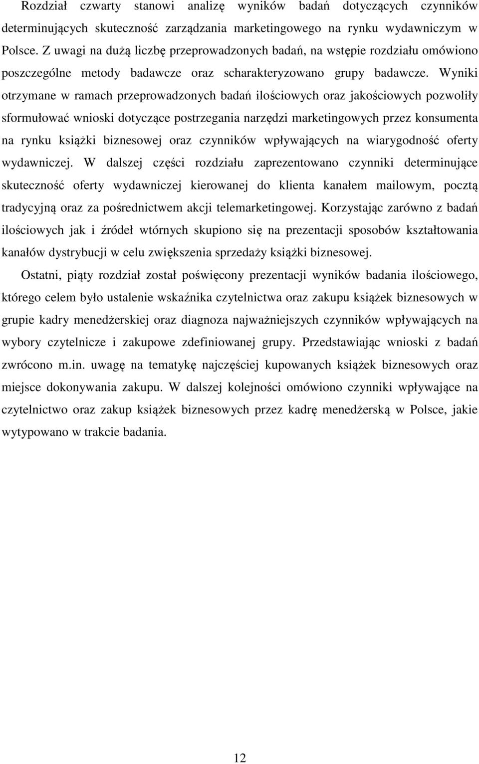 Wyniki otrzymane w ramach przeprowadzonych badań ilościowych oraz jakościowych pozwoliły sformułować wnioski dotyczące postrzegania narzędzi marketingowych przez konsumenta na rynku książki