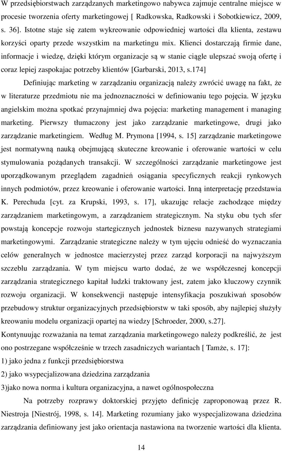 Klienci dostarczają firmie dane, informacje i wiedzę, dzięki którym organizacje są w stanie ciągle ulepszać swoją ofertę i coraz lepiej zaspokajac potrzeby klientów [Garbarski, 2013, s.