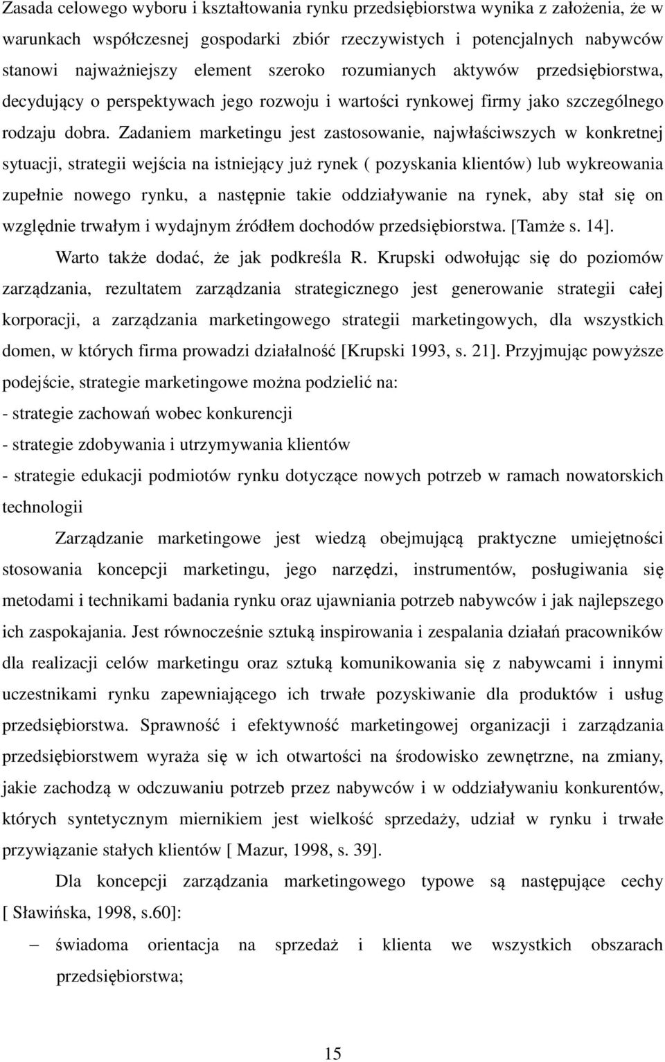 Zadaniem marketingu jest zastosowanie, najwłaściwszych w konkretnej sytuacji, strategii wejścia na istniejący już rynek ( pozyskania klientów) lub wykreowania zupełnie nowego rynku, a następnie takie