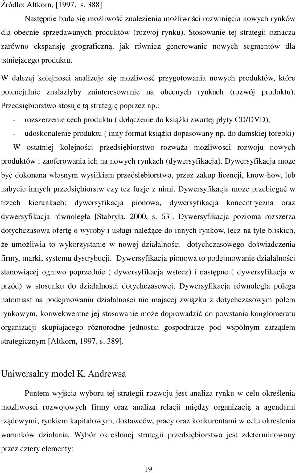 W dalszej kolejności analizuje się możliwość przygotowania nowych produktów, które potencjalnie znalazłyby zainteresowanie na obecnych rynkach (rozwój produktu).