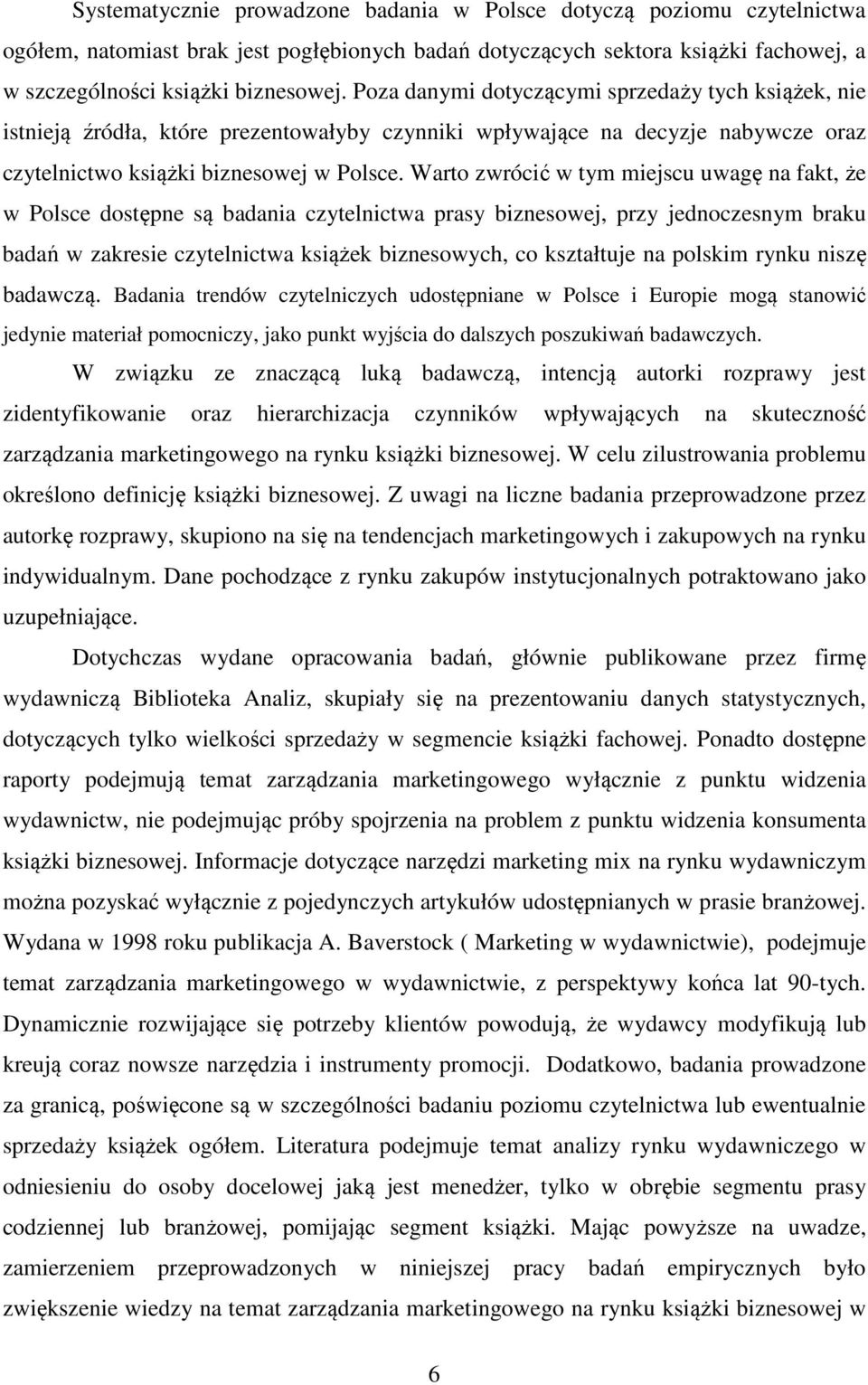 Warto zwrócić w tym miejscu uwagę na fakt, że w Polsce dostępne są badania czytelnictwa prasy biznesowej, przy jednoczesnym braku badań w zakresie czytelnictwa książek biznesowych, co kształtuje na