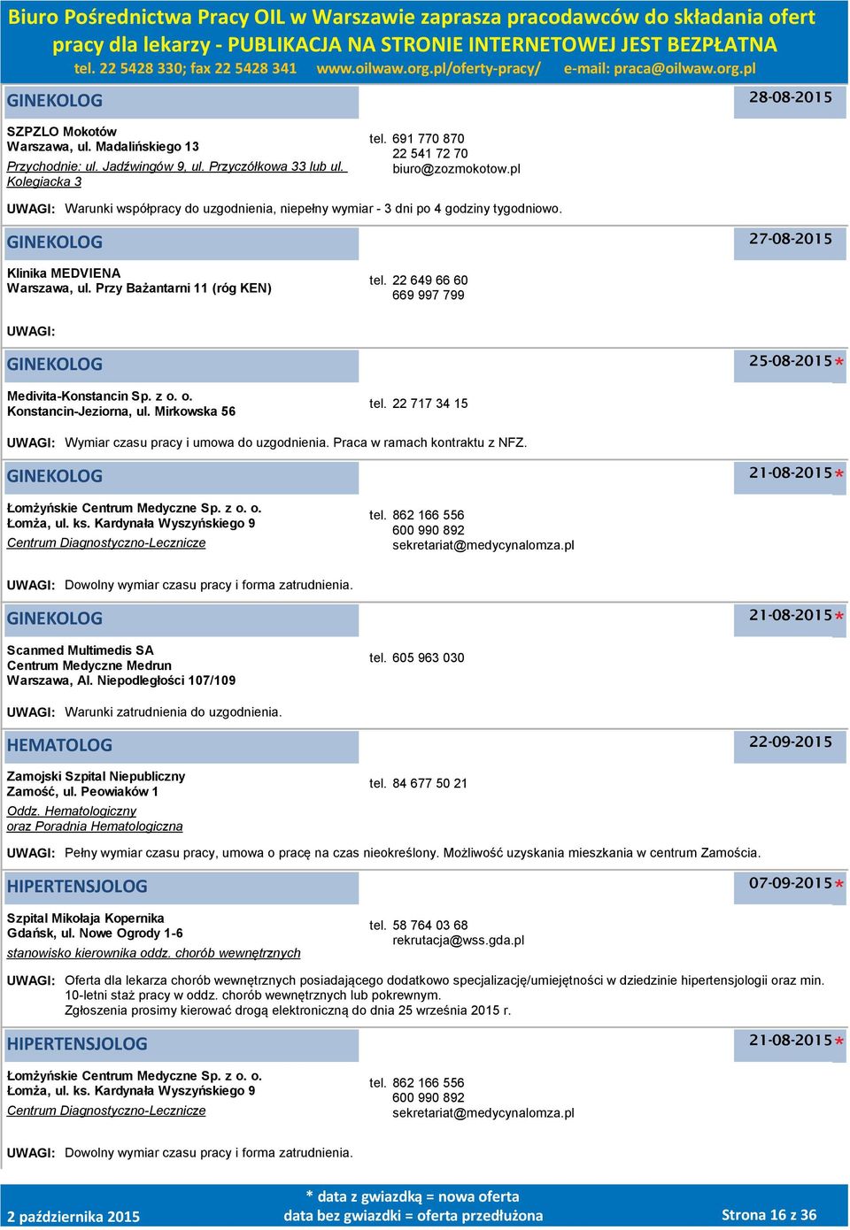 22 649 66 60 669 997 799 UWAGI: GINEKOLOG 25-08-2015 Medivita-Konstancin Sp. z o. o. Konstancin-Jeziorna, ul. Mirkowska 56 tel. 22 717 34 15 UWAGI: Wymiar czasu pracy i umowa do uzgodnienia.