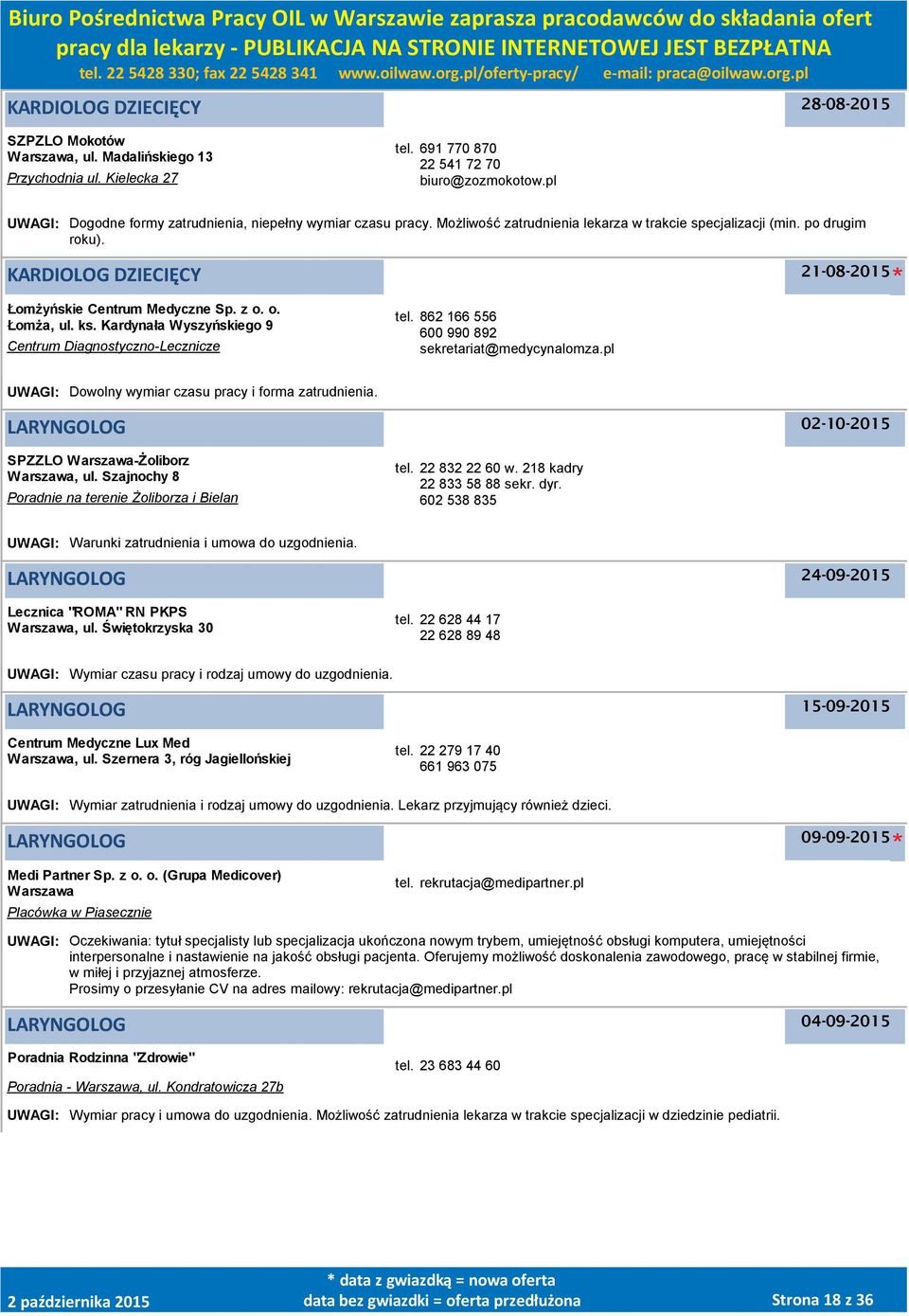 z o. o. Łomża, ul. ks. Kardynała Wyszyńskiego 9 Centrum Diagnostyczno-Lecznicze tel. 862 166 556 600 990 892 sekretariat@medycynalomza.pl UWAGI: Dowolny wymiar czasu pracy i forma zatrudnienia.