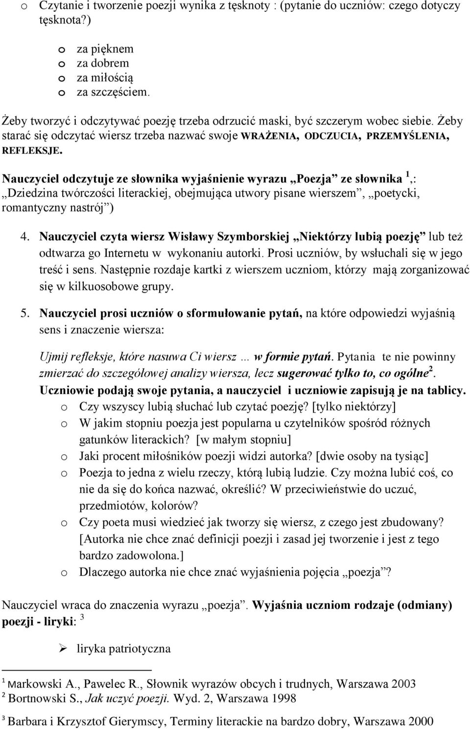 Nauczyciel odczytuje ze słownika wyjaśnienie wyrazu Poezja ze słownika 1,: Dziedzina twórczości literackiej, obejmująca utwory pisane wierszem, poetycki, romantyczny nastrój ) 4.