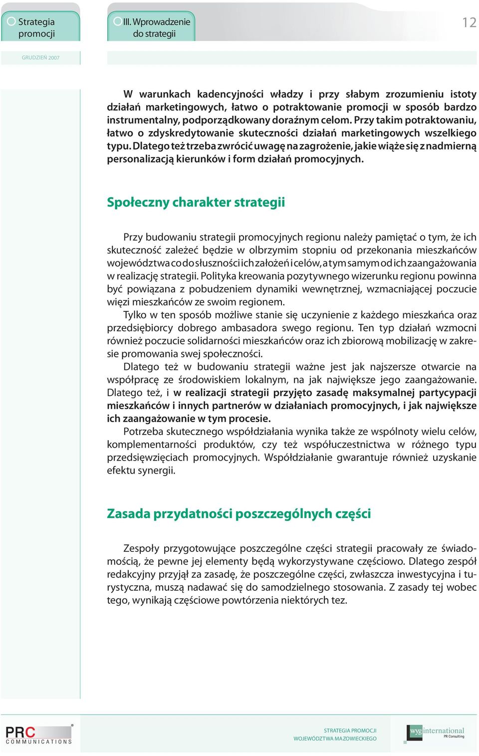 Dlatego też trzeba zwrócić uwagę na zagrożenie, jakie wiąże się z nadmierną personalizacją kierunków i form działań promocyjnych.