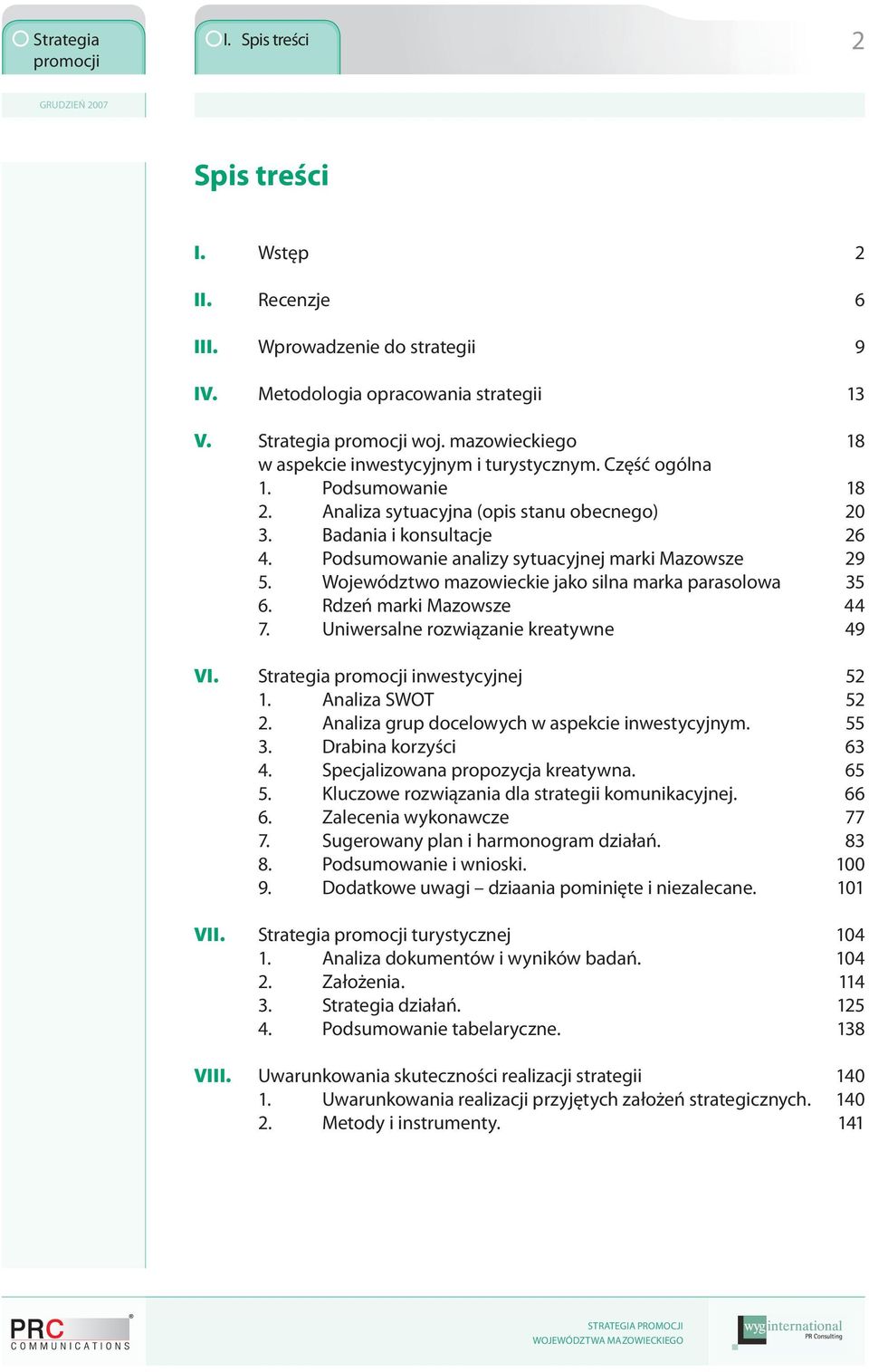 Podsumowanie analizy sytuacyjnej marki Mazowsze 29 5. Województwo mazowieckie jako silna marka parasolowa 35 6. Rdzeń marki Mazowsze 44 7. Uniwersalne rozwiązanie kreatywne 49 VI.