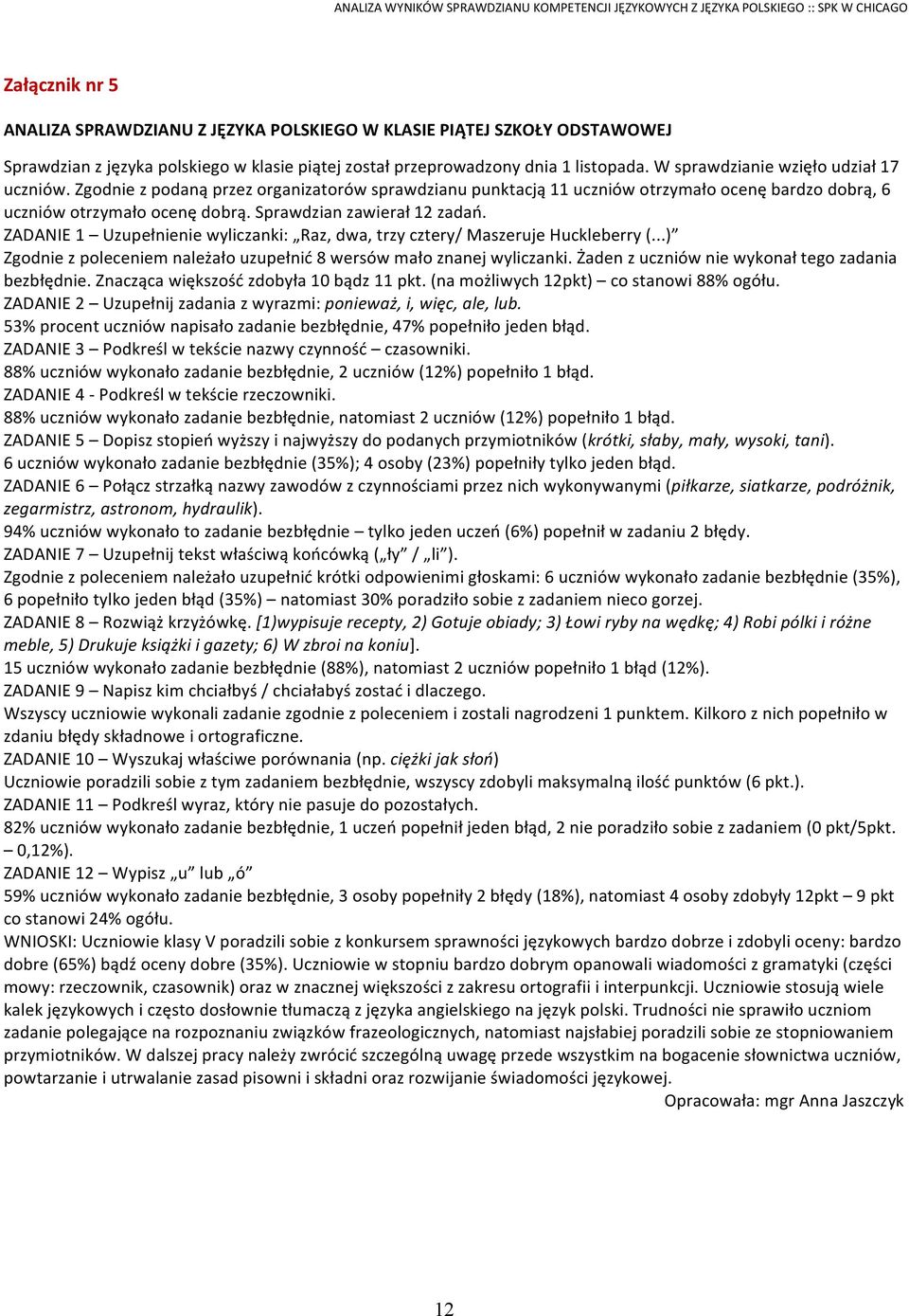 Sprawdzian zawierał 12 zadań. ZADANIE 1 Uzupełnienie wyliczanki: Raz, dwa, trzy cztery/ Maszeruje Huckleberry (...) Zgodnie z poleceniem należało uzupełnić 8 wersów mało znanej wyliczanki.