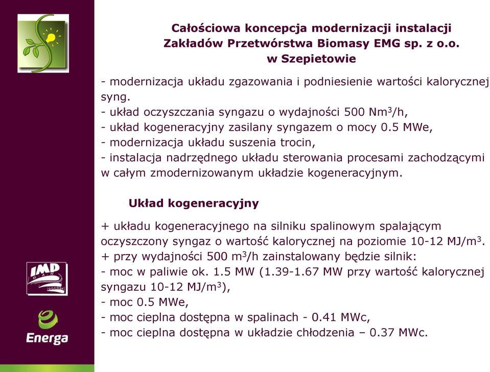 5 MWe, - modernizacja układu suszenia trocin, - instalacja nadrzędnego układu sterowania procesami zachodzącymi w całym zmodernizowanym układzie kogeneracyjnym.