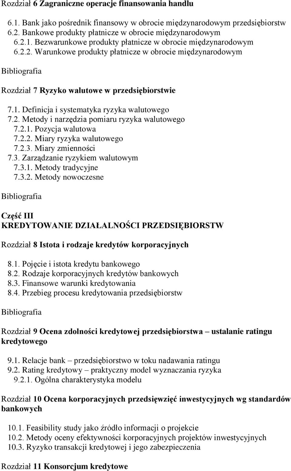 2.1. Pozycja walutowa 7.2.2. Miary ryzyka walutowego 7.2.3. Miary zmienności 7.3. Zarządzanie ryzykiem walutowym 7.3.1. Metody tradycyjne 7.3.2. Metody nowoczesne Część III KREDYTOWANIE DZIAŁALNOŚCI PRZEDSIĘBIORSTW Rozdział 8 Istota i rodzaje kredytów korporacyjnych 8.