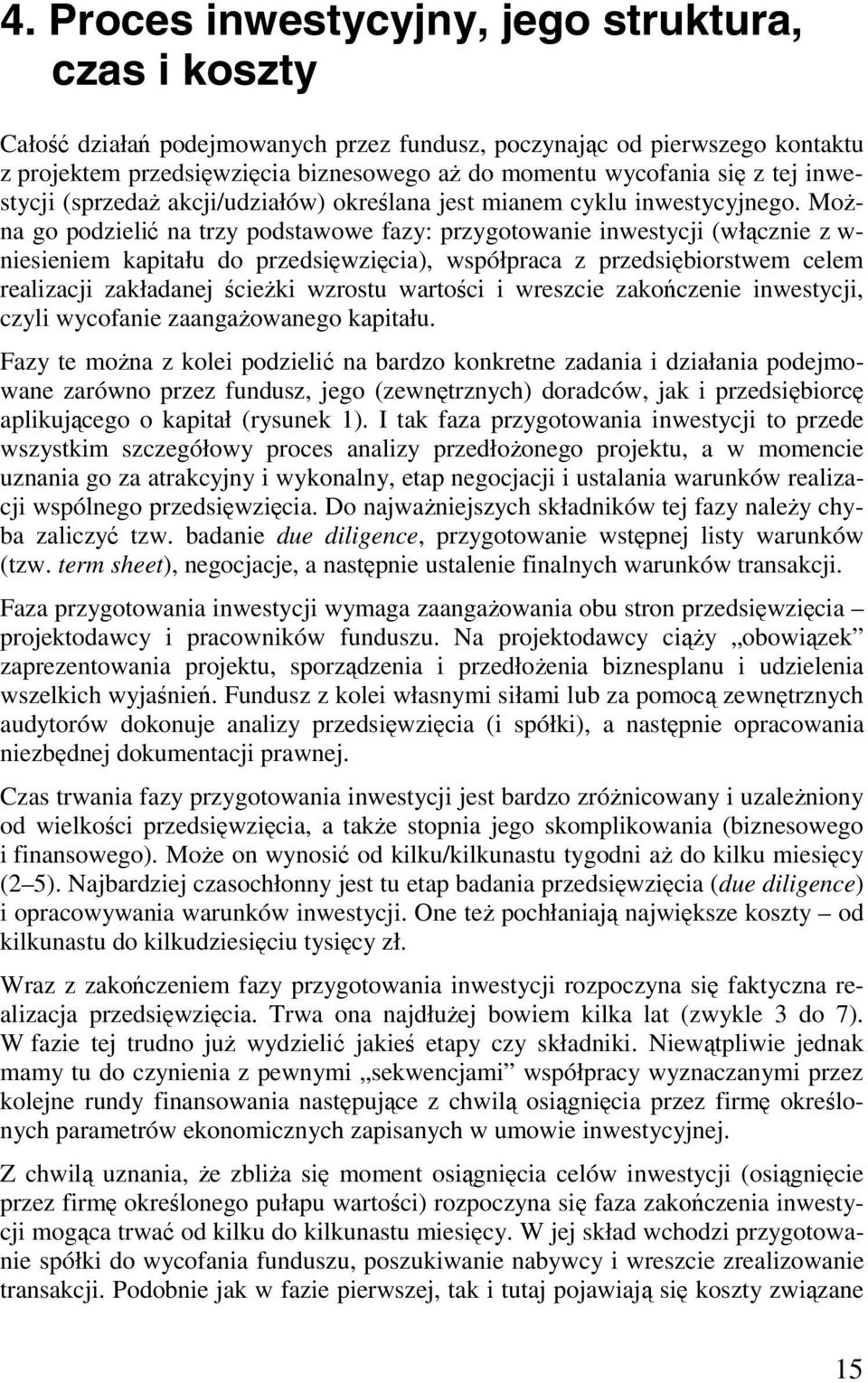 Można go podzielić na trzy podstawowe fazy: przygotowanie inwestycji (włącznie z w- niesieniem kapitału do przedsięwzięcia), współpraca z przedsiębiorstwem celem realizacji zakładanej ścieżki wzrostu