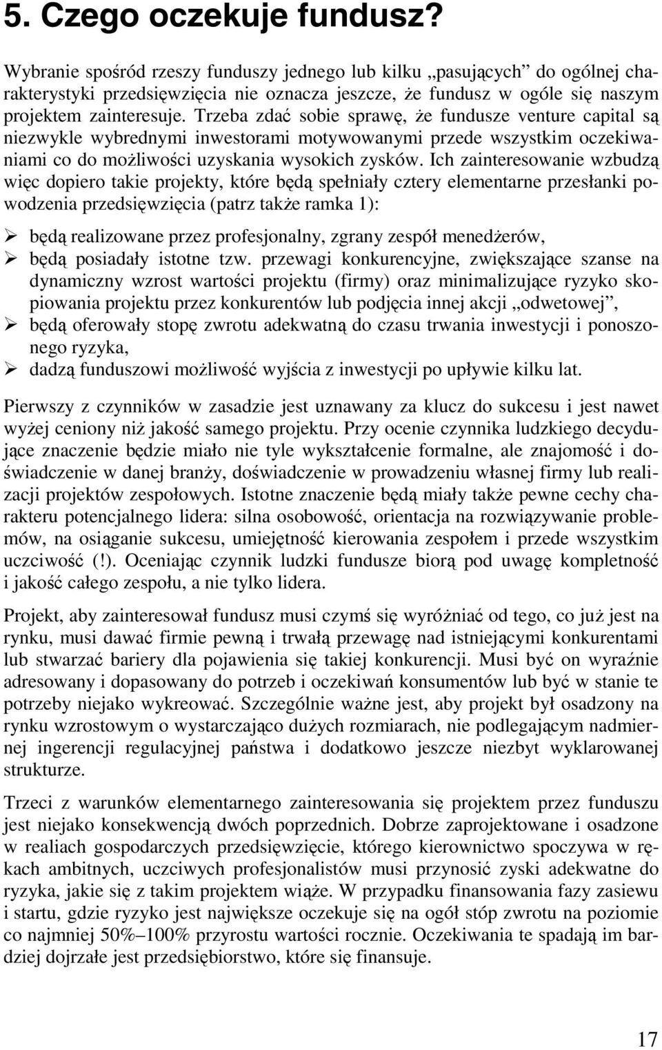 Trzeba zdać sobie sprawę, że fundusze venture capital są niezwykle wybrednymi inwestorami motywowanymi przede wszystkim oczekiwaniami co do możliwości uzyskania wysokich zysków.