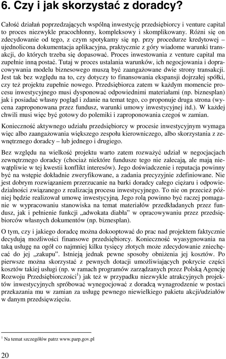 przy procedurze kredytowej ujednolicona dokumentacja aplikacyjna, praktycznie z góry wiadome warunki transakcji, do których trzeba się dopasować.