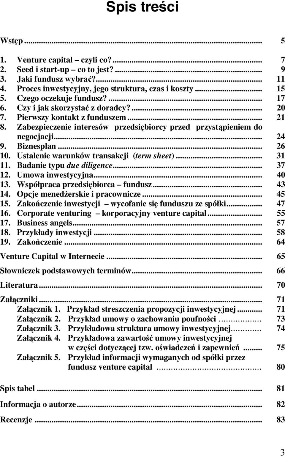 Biznesplan... 26 10. Ustalenie warunków transakcji (term sheet)... 31 11. Badanie typu due diligence... 37 12. Umowa inwestycyjna... 40 13. Współpraca przedsiębiorca fundusz... 43 14.