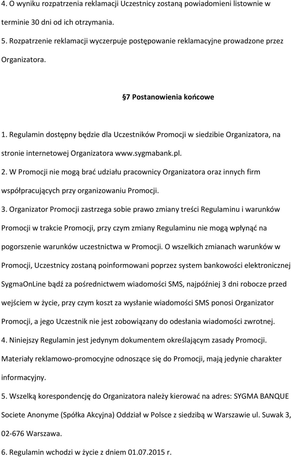 Regulamin dostępny będzie dla Uczestników Promocji w siedzibie Organizatora, na stronie internetowej Organizatora www.sygmabank.pl. 2.