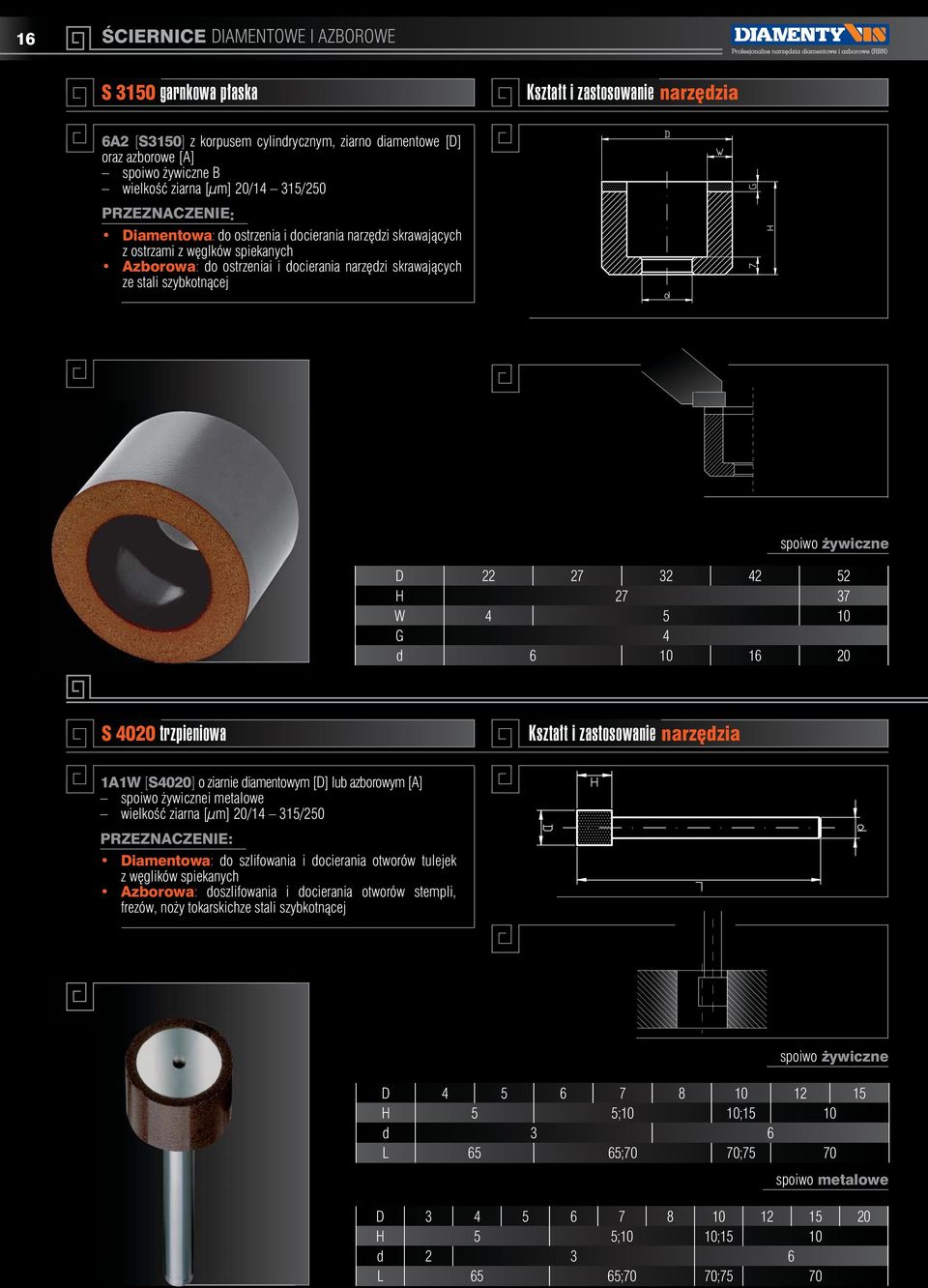 trzpieniowa 1A1W [S4020] o ziarnie diamentowym [D] lub azborowym [A] i metalowe Diamentowa: do szlifowania i docierania otworów tulejek z węglików spiekanych Azborowa: doszlifowania i docierania