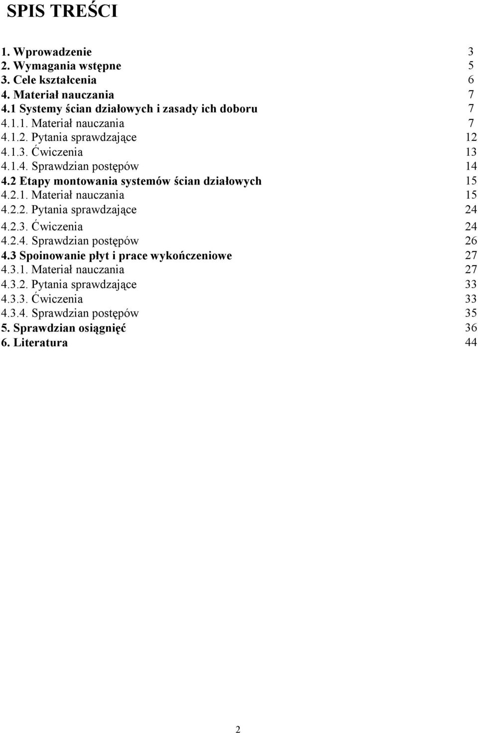 2.3. Ćwiczenia 24 4.2.4. Sprawdzian postępów 26 4.3 Spoinowanie płyt i prace wykończeniowe 27 4.3.1. Materiał nauczania 27 4.3.2. Pytania sprawdzające 33 4.