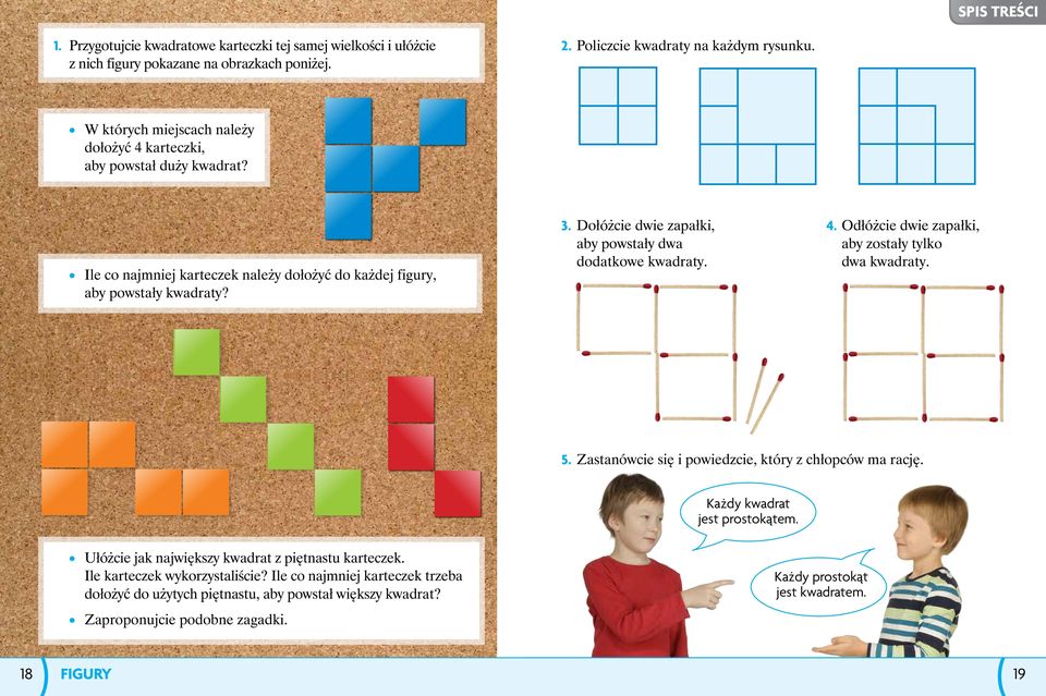 Dołóżcie dwie zapałki, aby powstały dwa dodatkowe kwadraty. 4. Odłóżcie dwie zapałki, aby zostały tylko dwa kwadraty. 5. Zastanówcie się i powiedzcie, który z chłopców ma rację.