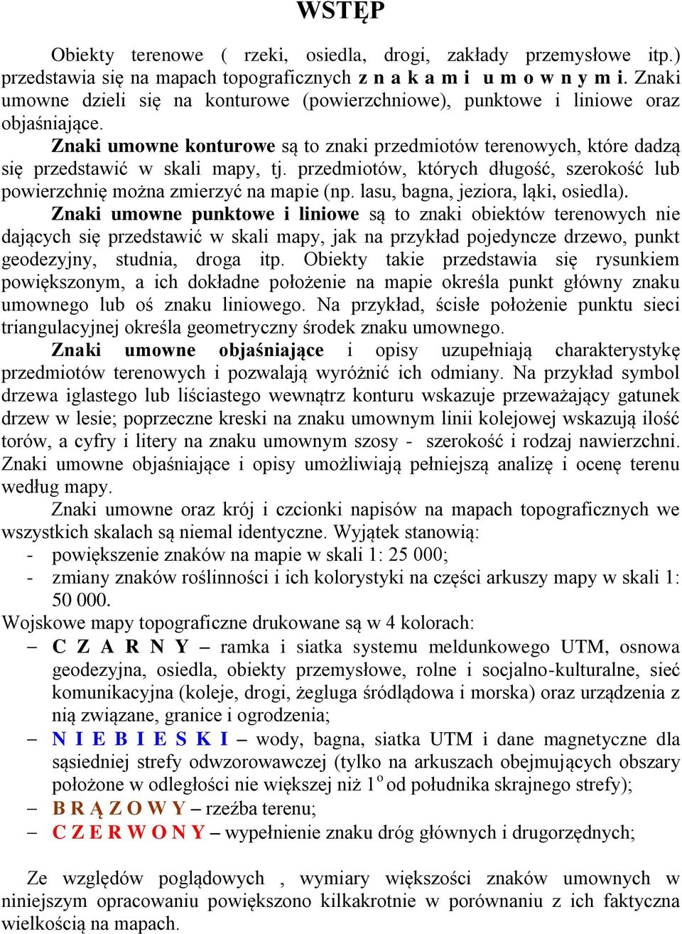 przedmiotów, których długość, szerokość lub powierzchnię można zmierzyć na mapie (np. lasu, bagna, jeziora, ląki, osiedla).