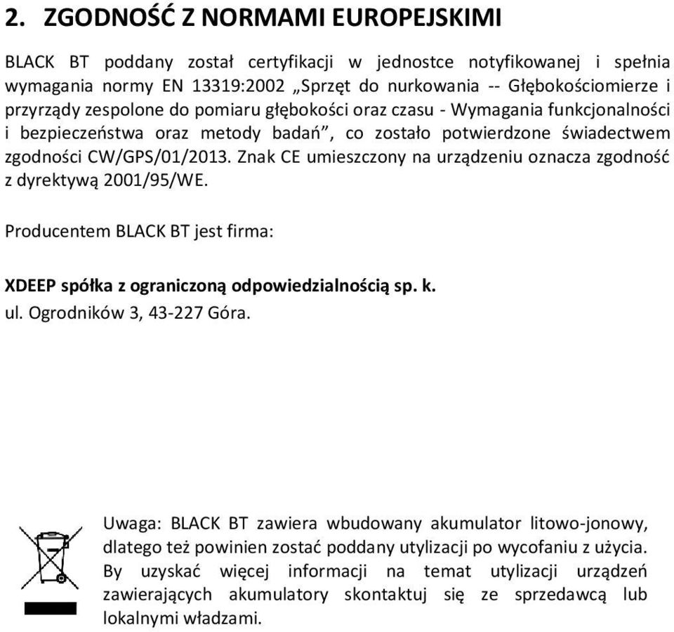 Znak CE umieszczony na urządzeniu oznacza zgodność z dyrektywą 2001/95/WE. Producentem BLACK BT jest firma: XDEEP spółka z ograniczoną odpowiedzialnością sp. k. ul. Ogrodników 3, 43-227 Góra.