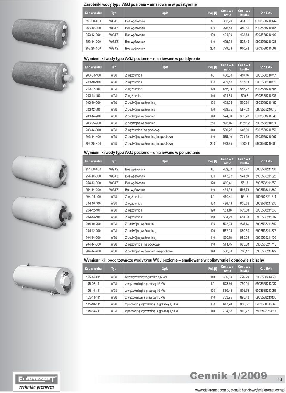 253-14-000 WGJ/Z Bez wężownicy 140 428,24 522,45 5903538210529 253-25-000 WGJ/Z Bez wężownicy 250 779,28 950,72 5903538210598 Wymienniki wody typu WGJ poziome emaliowane w polistyrenie Kod wyrobu