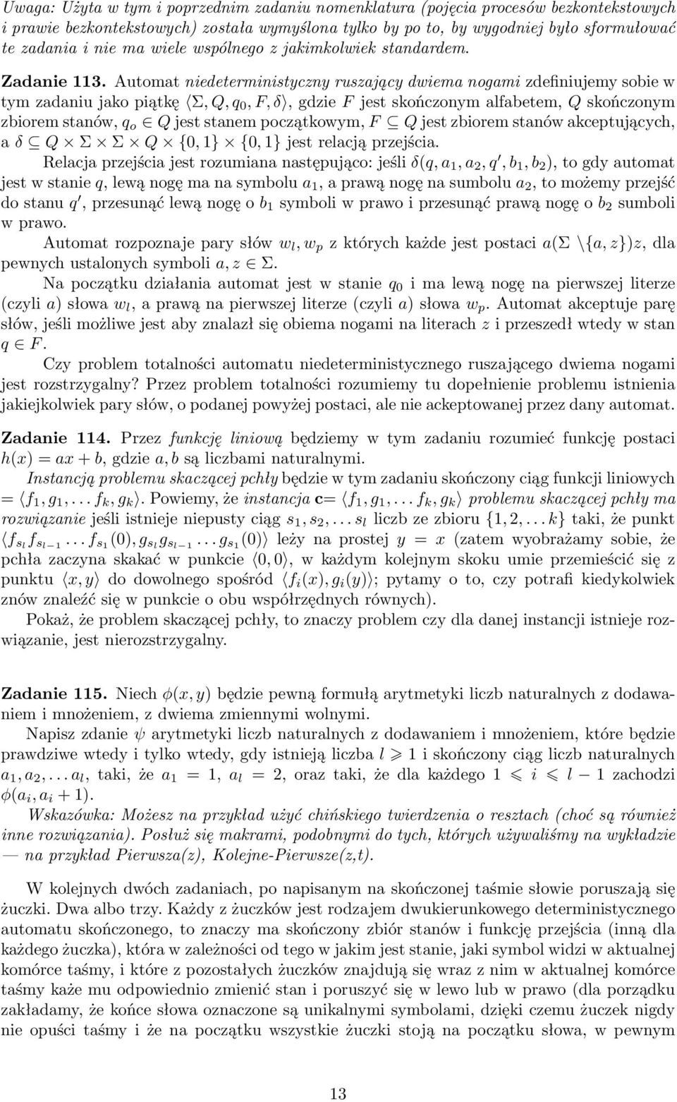 Automat niedeterministyczny ruszający dwiema nogami zdefiniujemy sobie w tym zadaniu jako piątkę Σ, Q, q 0, F, δ, gdzie F jest skończonym alfabetem, Q skończonym zbiorem stanów, q o Q jest stanem