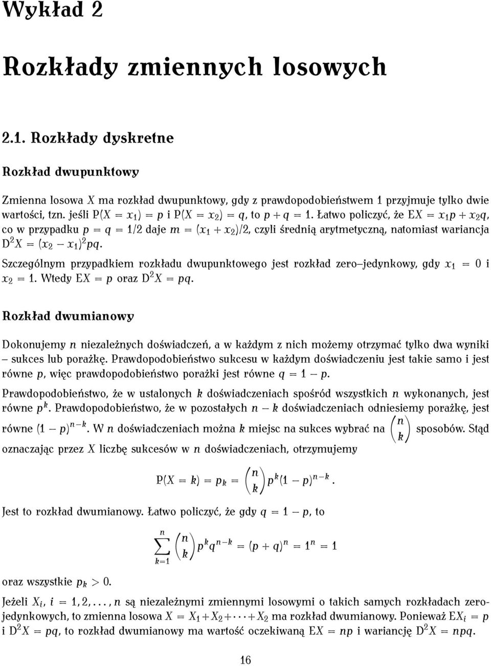 Łatwo policzyć, że EX = x 1 p + x 2 q, co w przypadku p = q = 1/2 daje m = x 1 + x 2 /2, czyli średnią arytmetyczną, natomiast wariancja D 2 X = x 2 x 1 2 pq.