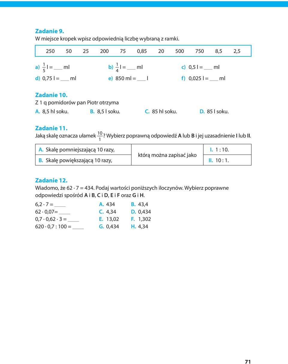 . 8,5 l soku. C. 85 hl soku. D. 85 l soku. Zadanie 11. Jaką skalę oznacza ułamek 10? Wybierz poprawną odpowiedź A lub i jej uzasadnienie I lub II. 1 A. Skalę pomniejszającą 10 razy, I.