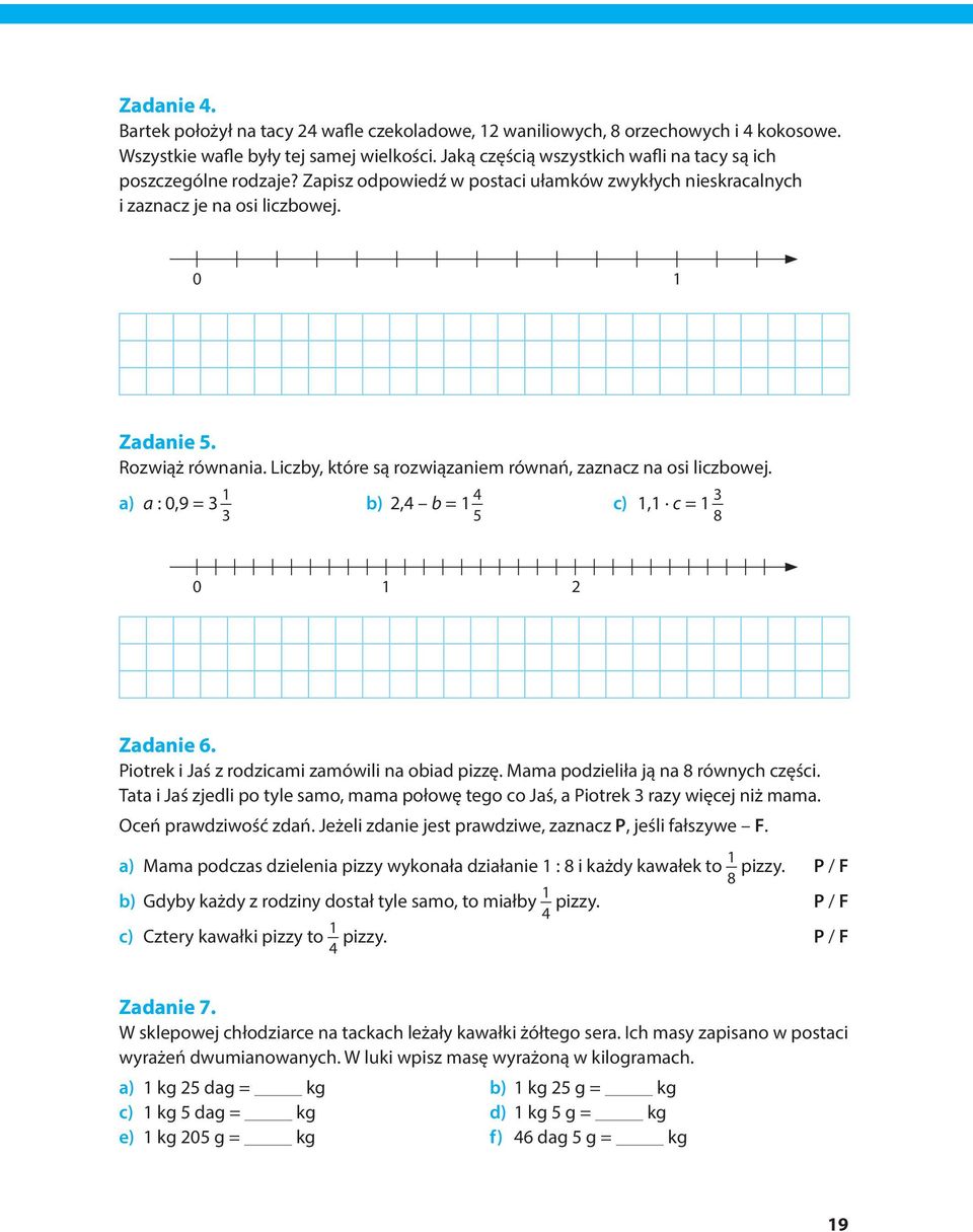 Liczby, które są rozwiązaniem równań, zaznacz na osi liczbowej. a) a : 0,9 = 1 b) 2,4 b = 1 4 5 c) 1,1 c = 1 8 0 1 2 Zadanie 6. Piotrek i Jaś z rodzicami zamówili na obiad pizzę.