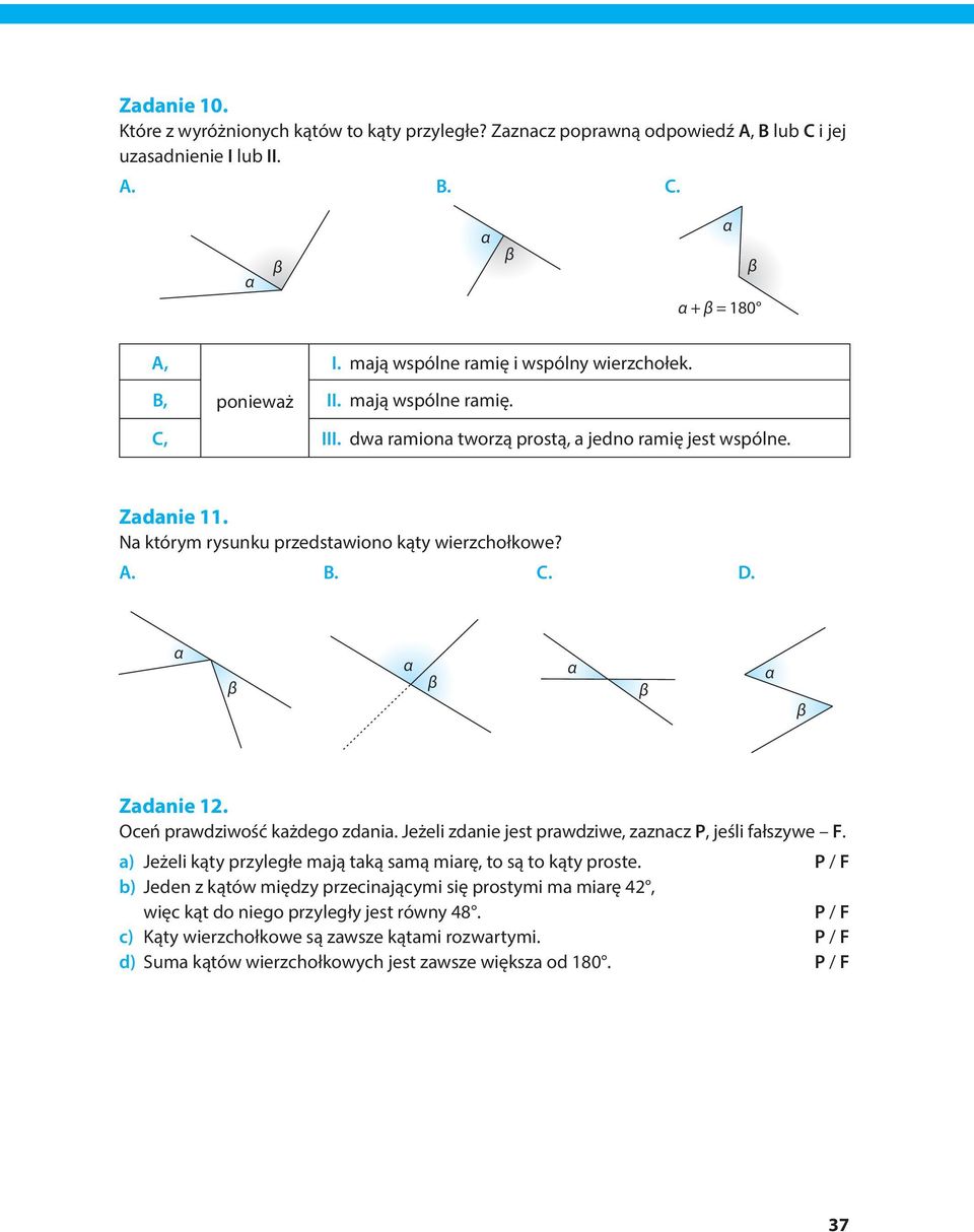 Oceń prawdziwość każdego zdania. Jeżeli zdanie jest prawdziwe, zaznacz P, jeśli fałszywe F. a) Jeżeli kąty przyległe mają taką samą miarę, to są to kąty proste.