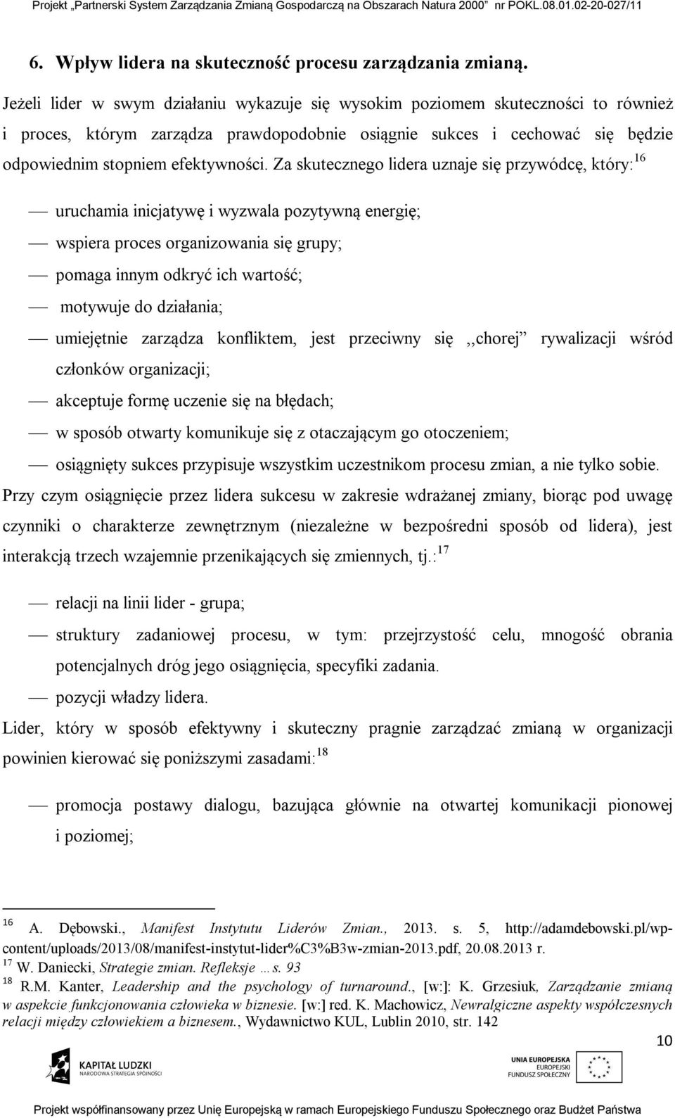 Za skutecznego lidera uznaje się przywódcę, który: 16 uruchamia inicjatywę i wyzwala pozytywną energię; wspiera proces organizowania się grupy; pomaga innym odkryć ich wartość; motywuje do działania;