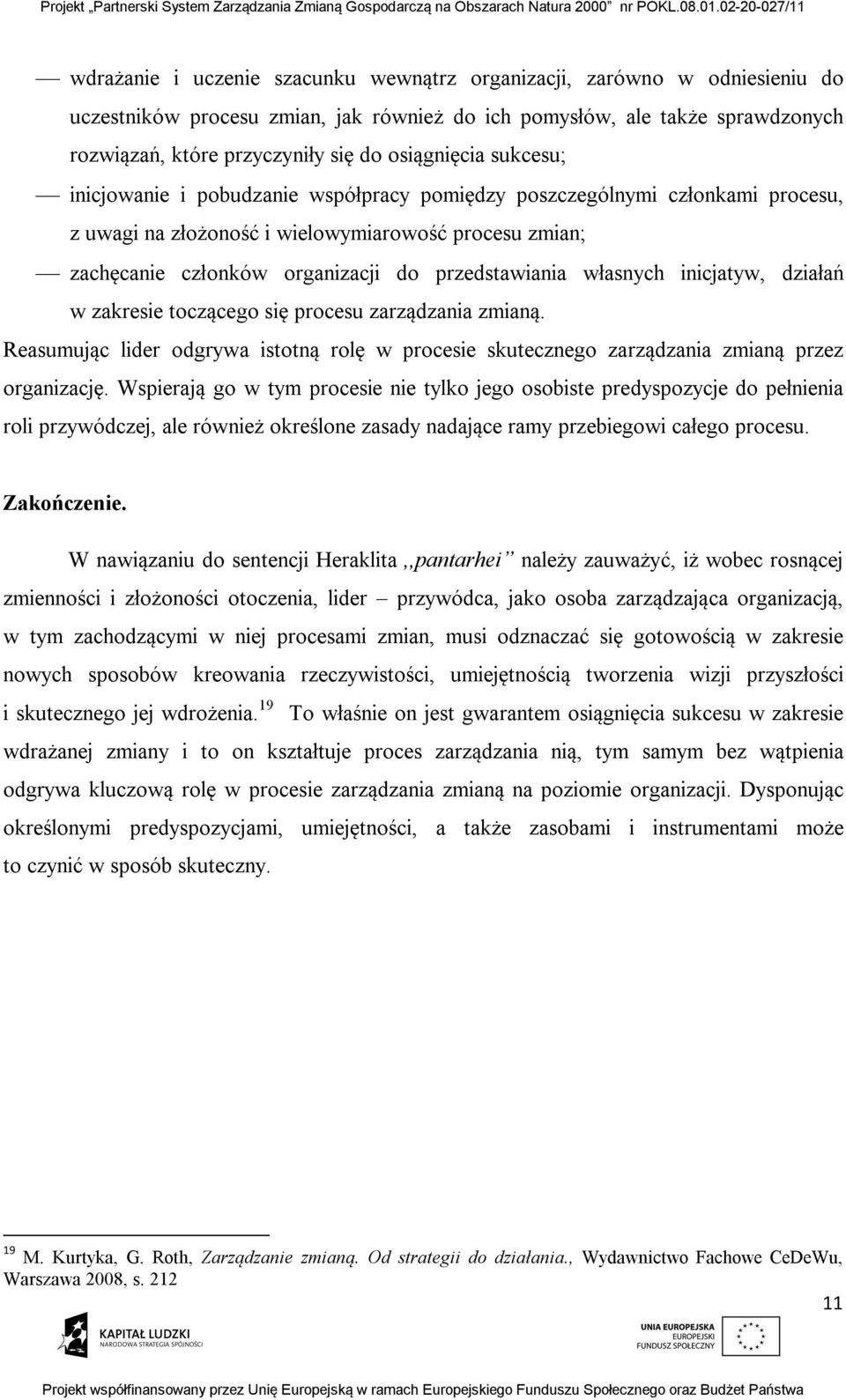 przedstawiania własnych inicjatyw, działań w zakresie toczącego się procesu zarządzania zmianą. Reasumując lider odgrywa istotną rolę w procesie skutecznego zarządzania zmianą przez organizację.