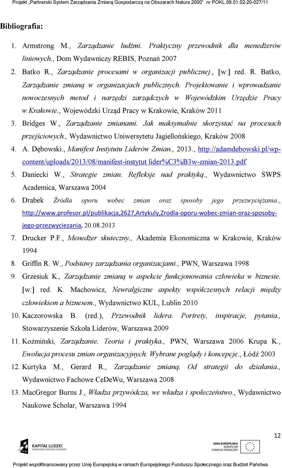 , Wojewódzki Urząd Pracy w Krakowie, Kraków 2011 3. Bridges W., Zarządzanie zmianami. Jak maksymalnie skorzystać na procesach przejściowych., Wydawnictwo Uniwersytetu Jagiellońskiego, Kraków 2008 4.