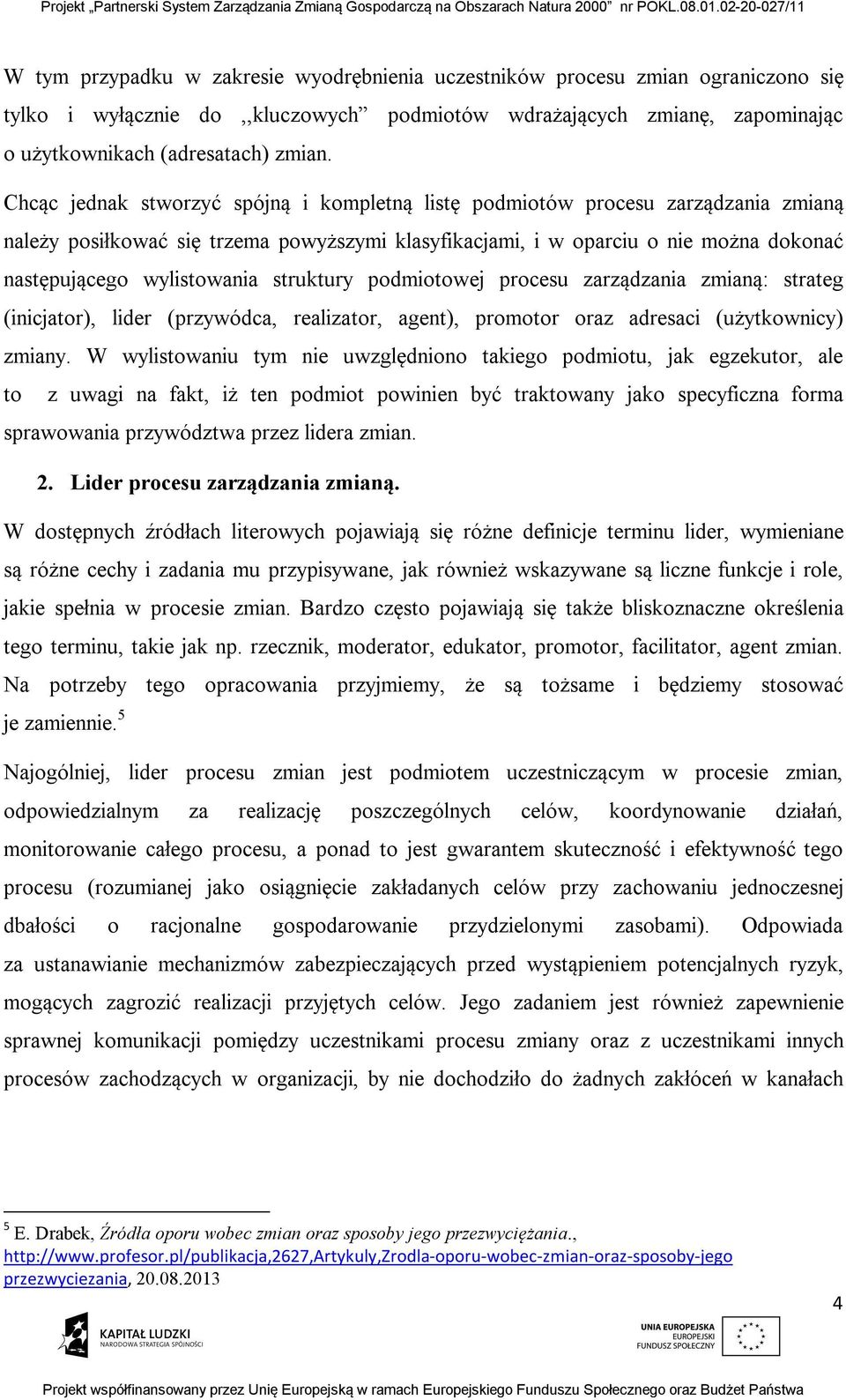 struktury podmiotowej procesu zarządzania zmianą: strateg (inicjator), lider (przywódca, realizator, agent), promotor oraz adresaci (użytkownicy) zmiany.