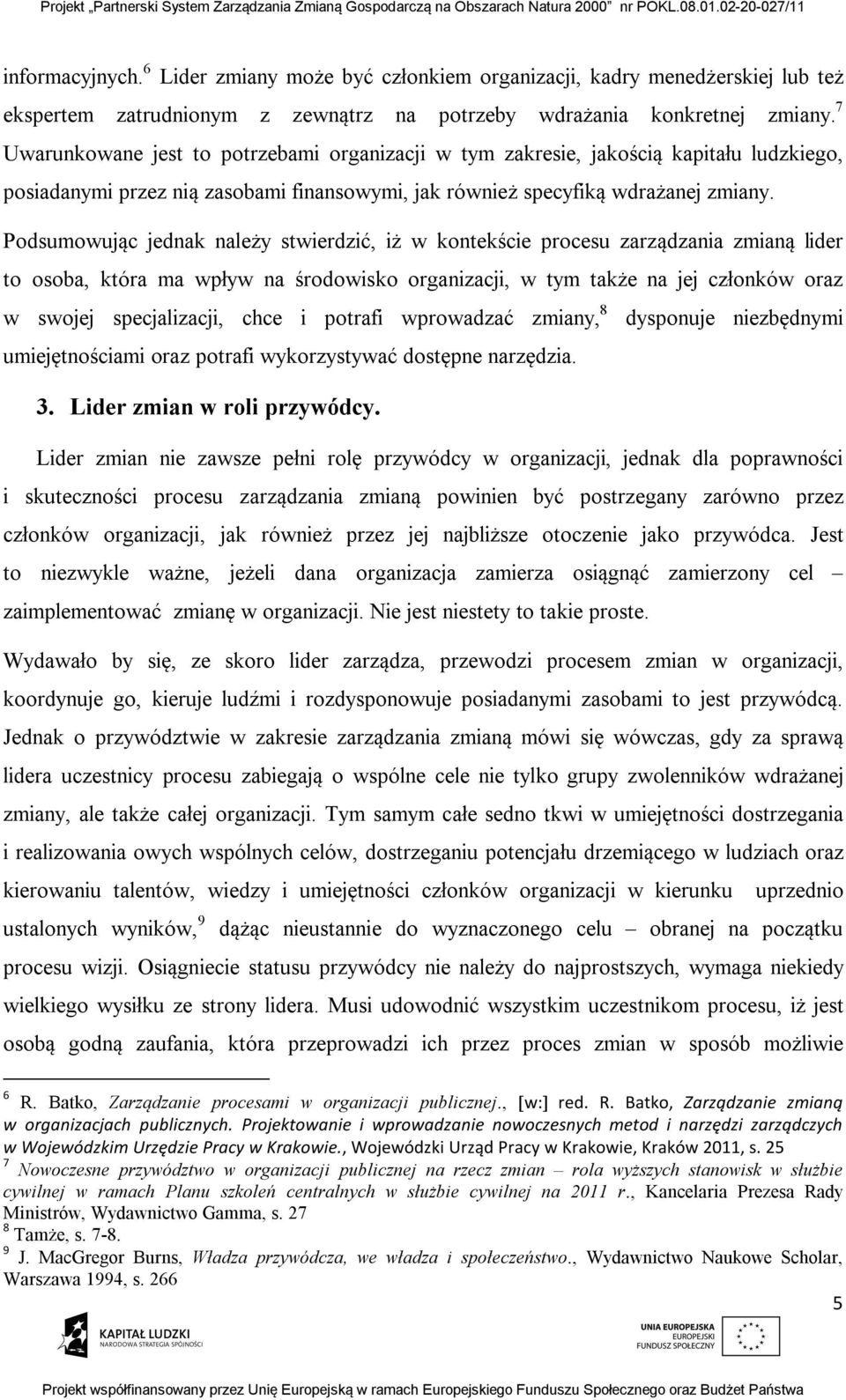 Podsumowując jednak należy stwierdzić, iż w kontekście procesu zarządzania zmianą lider to osoba, która ma wpływ na środowisko organizacji, w tym także na jej członków oraz w swojej specjalizacji,